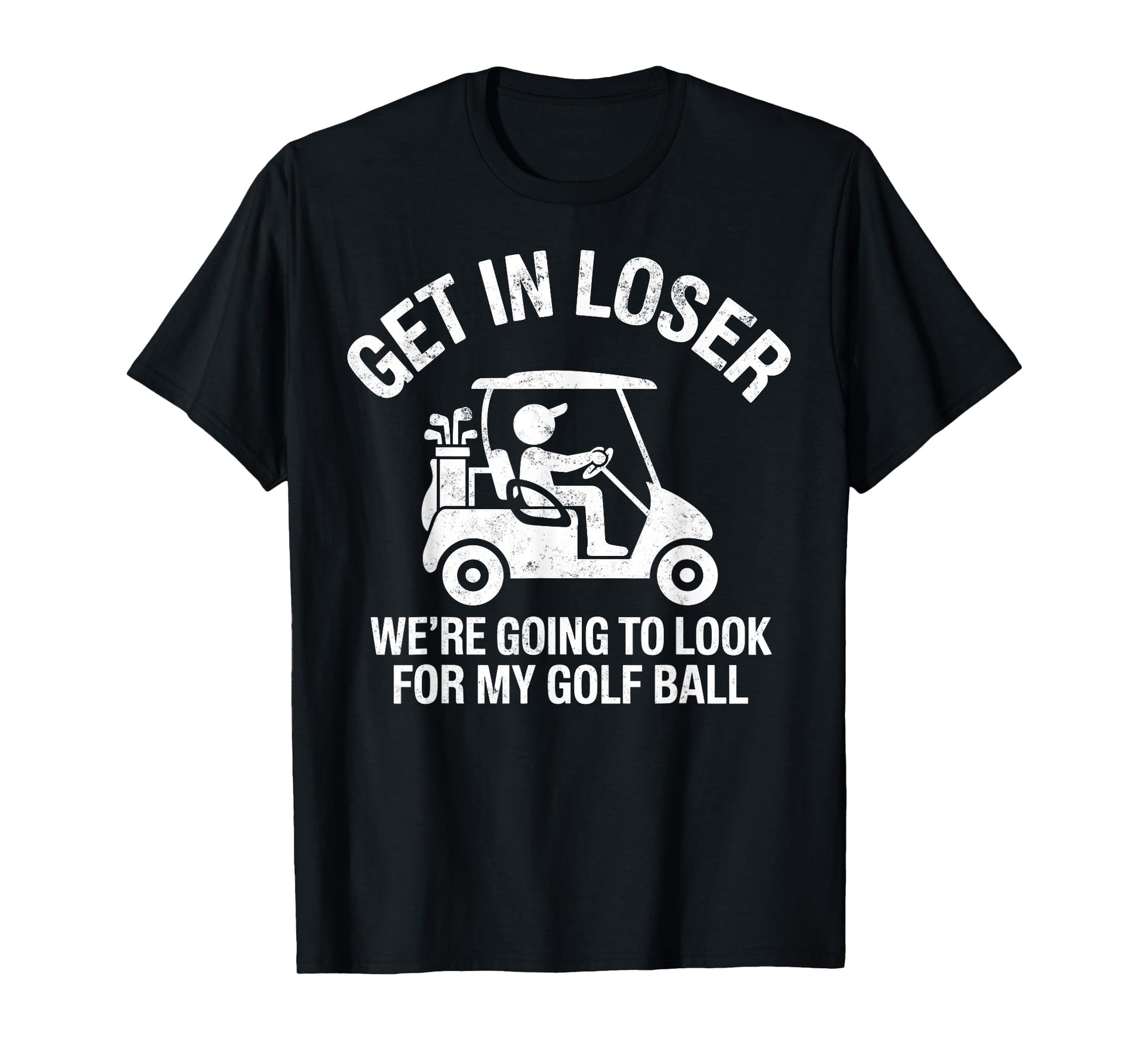Get Loser Were Going To My Golf Ball T-Shirt - Trendy Graphic Men Women - T-Shirt, Sweatshirt, Hoodie