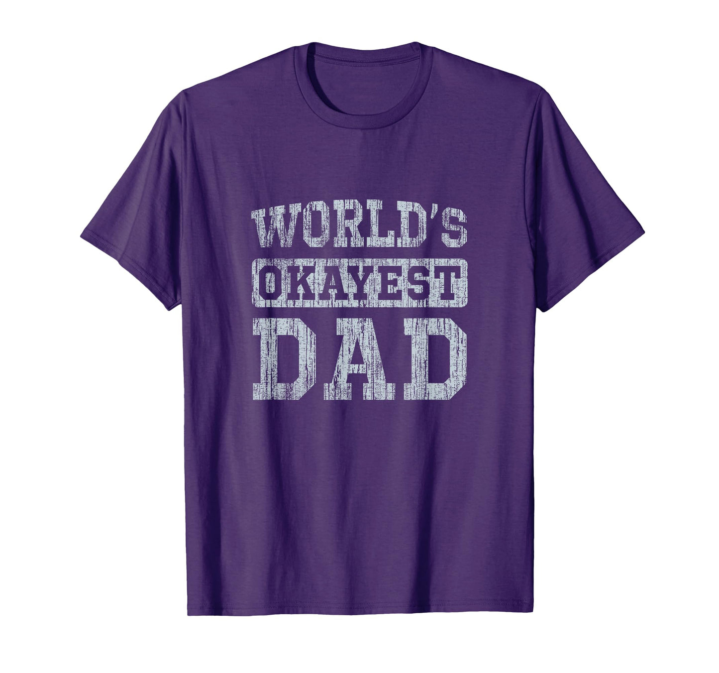 Worlds Okayest Dad T-Shirt - Casual Everyday Wear Unisex - T-Shirt, Sweatshirt, Hoodie