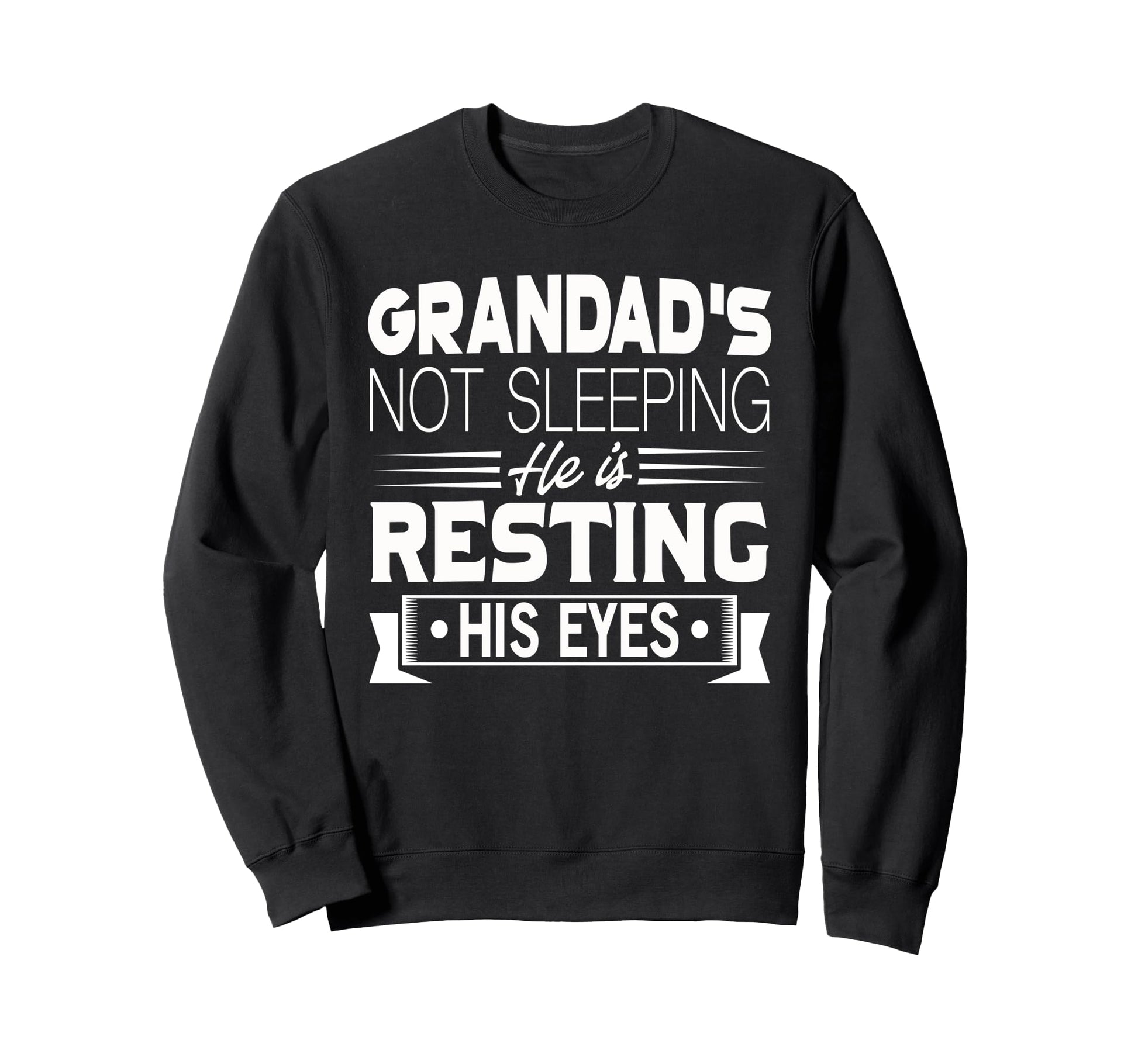 Grandads Not Sleeping He Is Sweatshirt - Casual Everyday Wear Men Women - T-Shirt, Sweatshirt, Hoodie