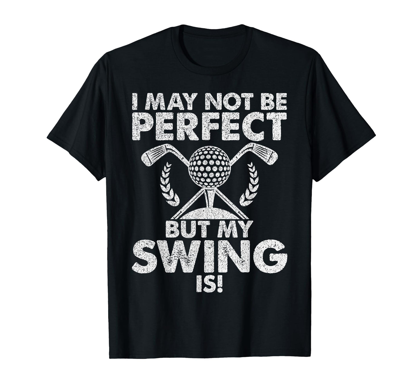 I May Not Be But My Swing Is Golf Dad T-Shirt - Custom Art Print Men Women - T-Shirt, Sweatshirt, Hoodie