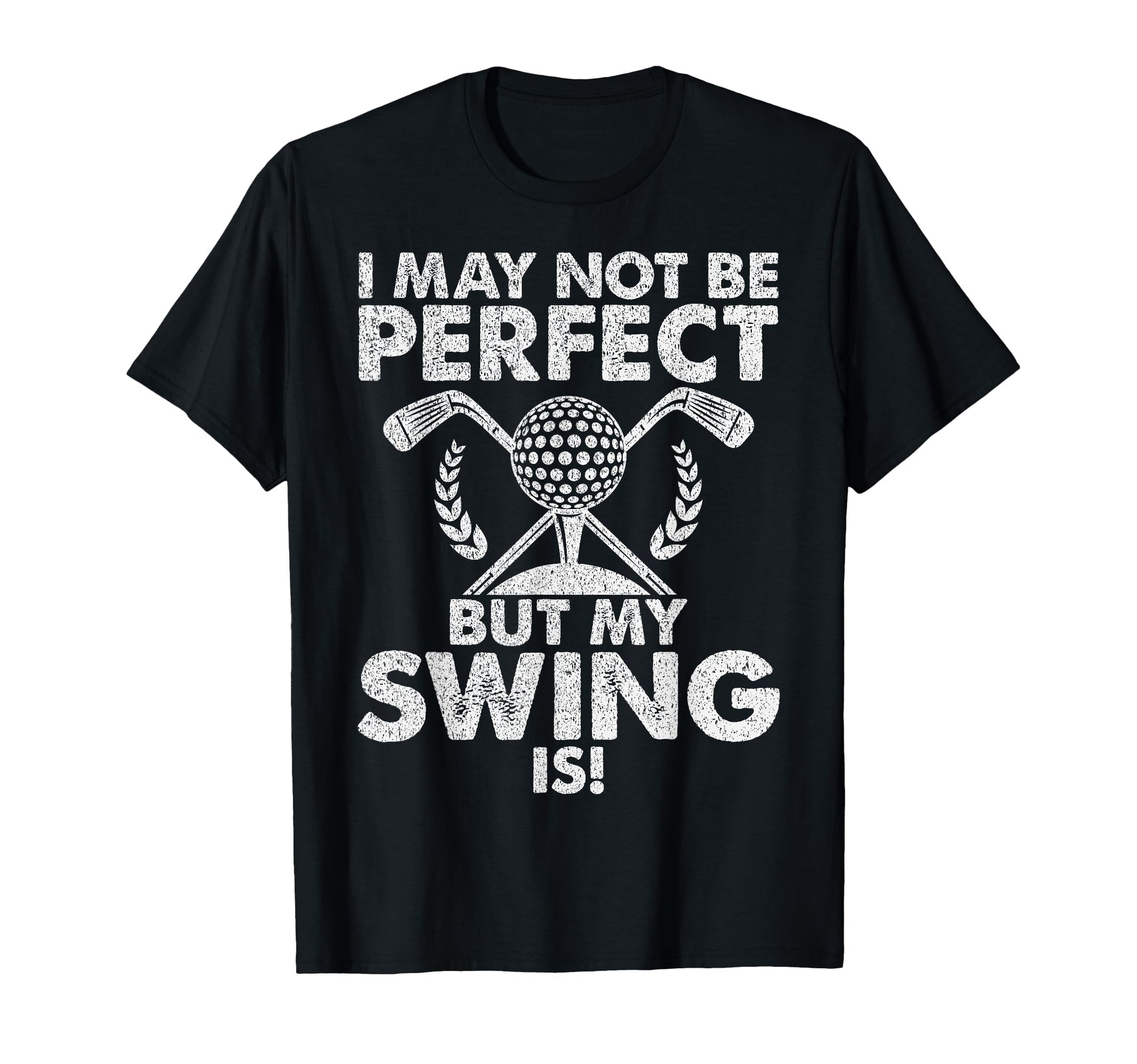 I May Not Be But My Swing Is Golf Dad T-Shirt - Custom Art Print Men Women - T-Shirt, Sweatshirt, Hoodie