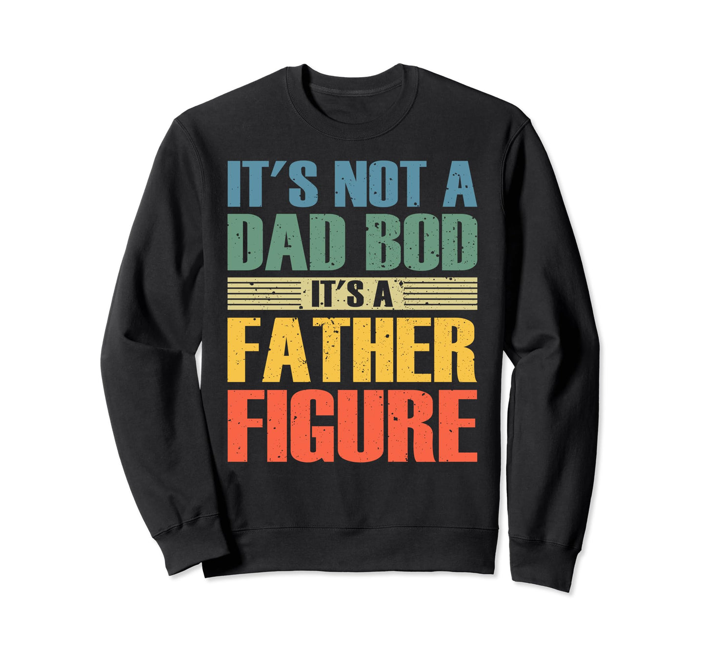 Its Not Dad Bod Its Father Figure Sweatshirt - Streetwear Style for Adults - T-Shirt, Sweatshirt, Hoodie