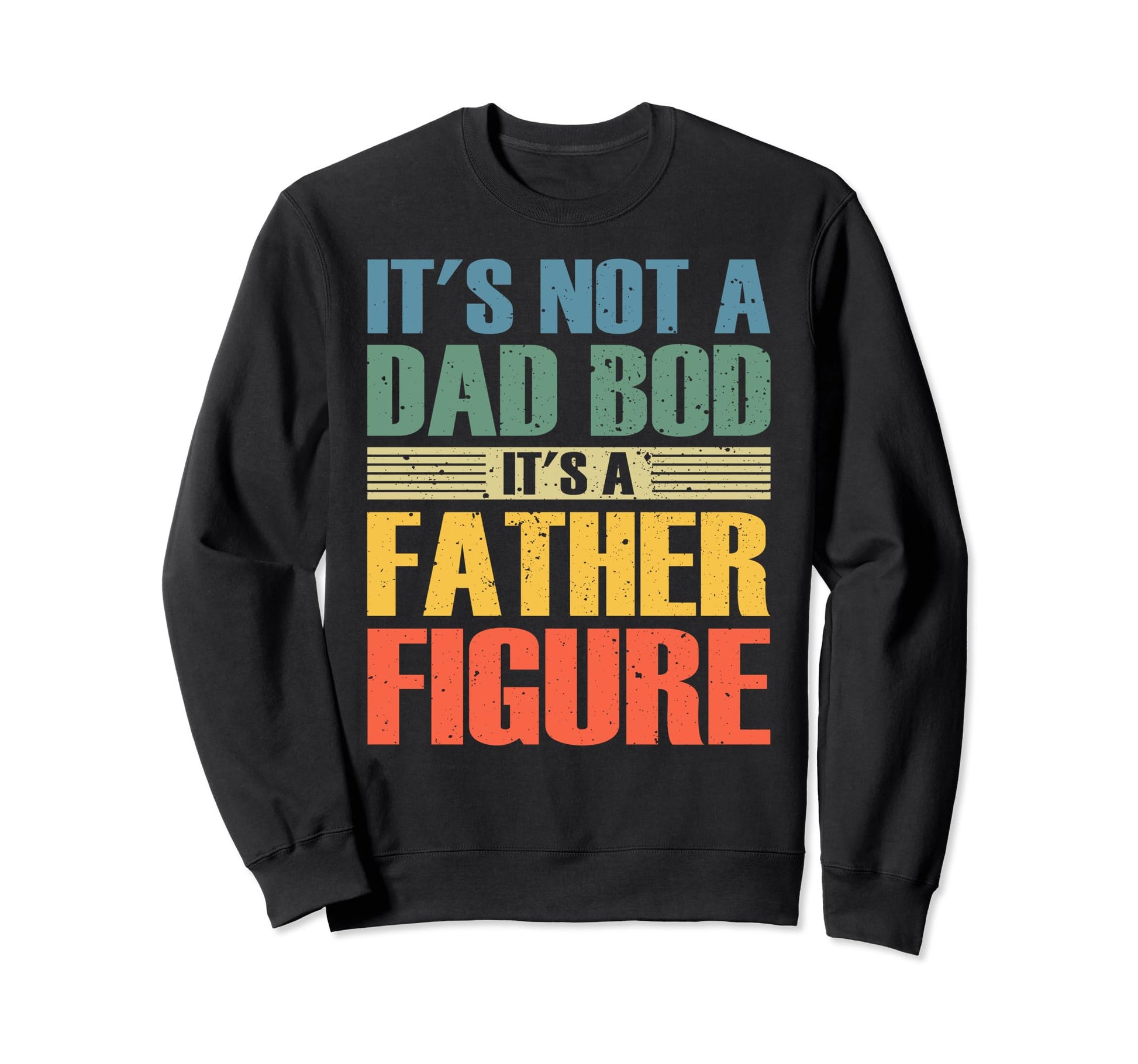 Its Not Dad Bod Its Father Figure Sweatshirt - Streetwear Style for Adults - T-Shirt, Sweatshirt, Hoodie