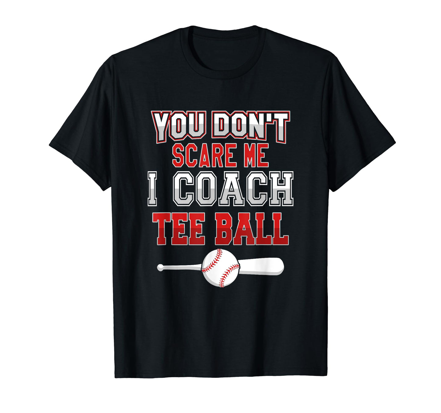 You Dont Scare Me I Coach Ball Funny T-Shirt - Streetwear Style for Adults - T-Shirt, Sweatshirt, Hoodie