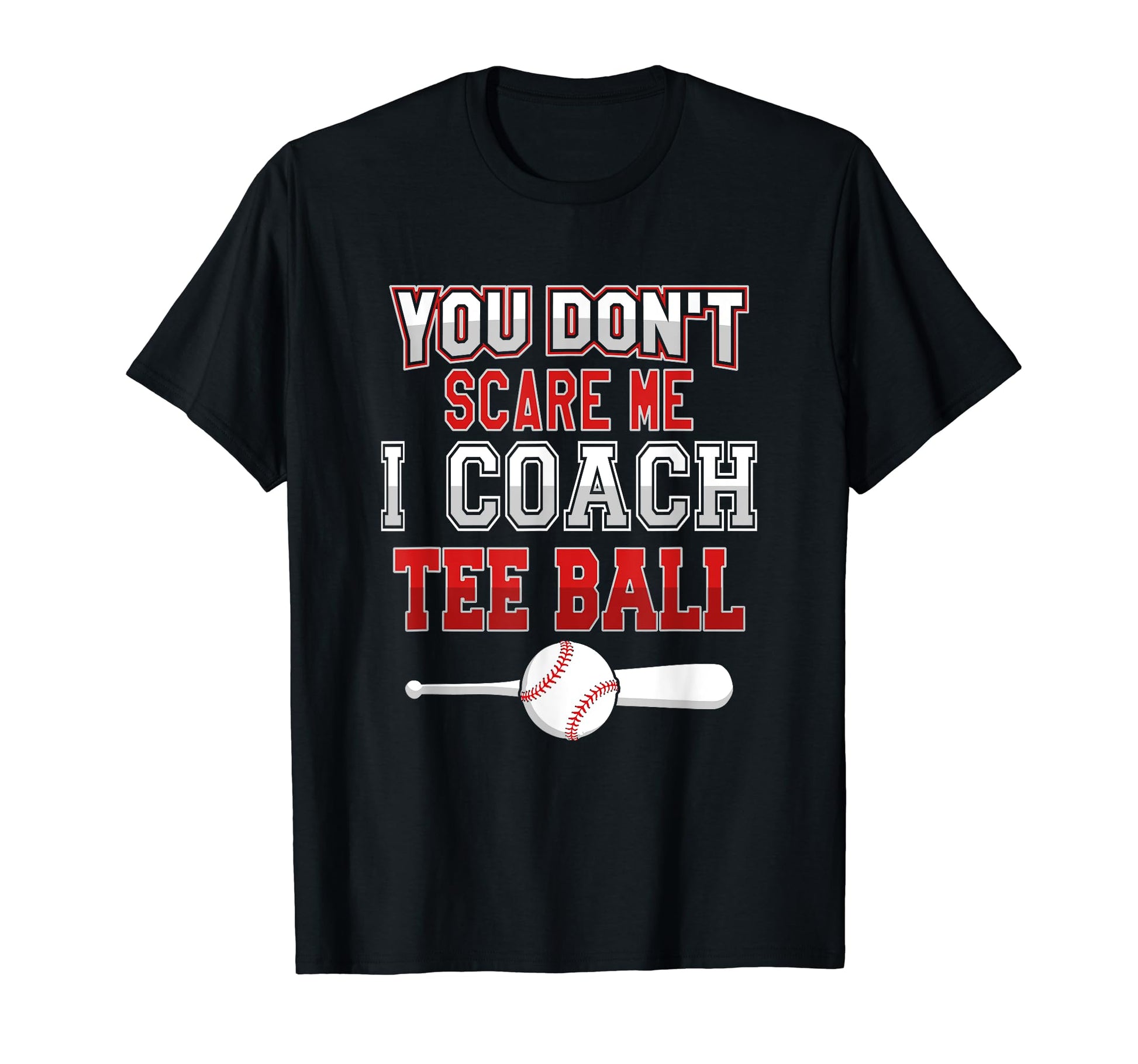 You Dont Scare Me I Coach Ball Funny T-Shirt - Streetwear Style for Adults - T-Shirt, Sweatshirt, Hoodie