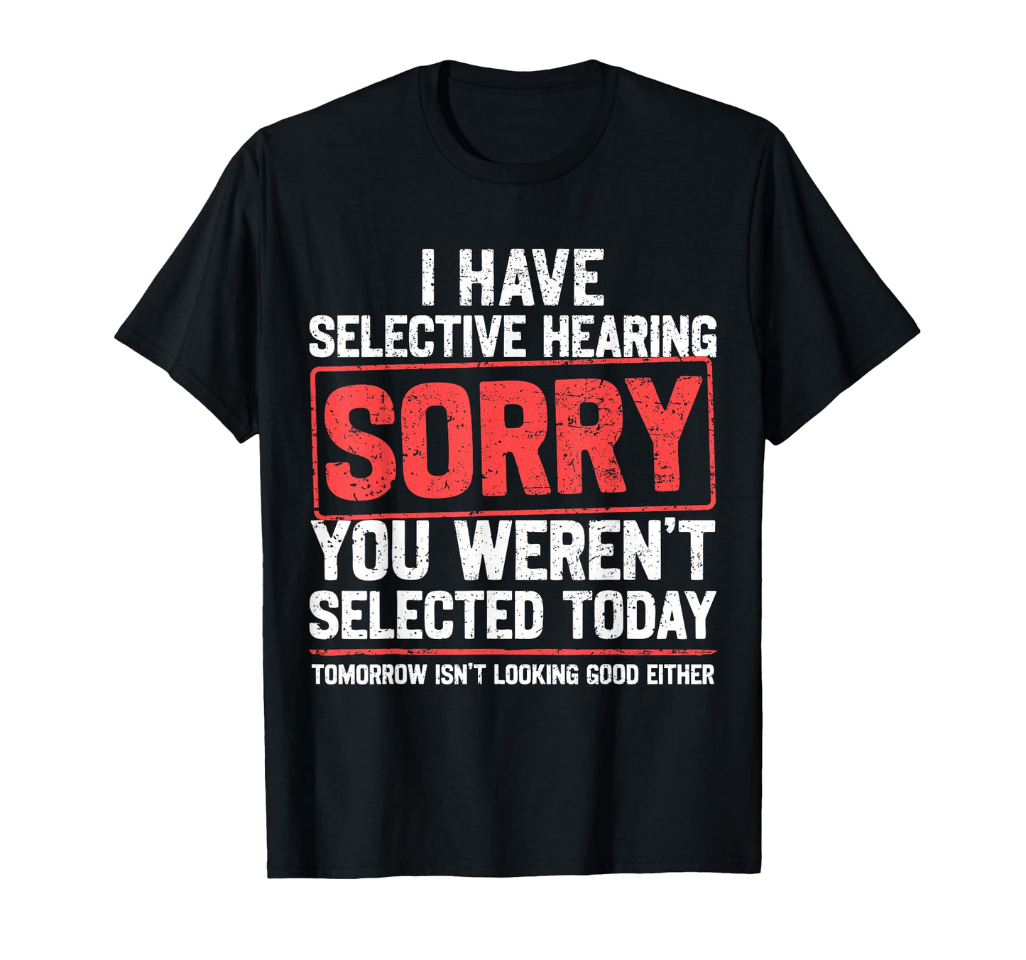 I Have Selective Hearing Funny T-Shirt - Novelty Apparel Men Women - T-Shirt, Sweatshirt, Hoodie