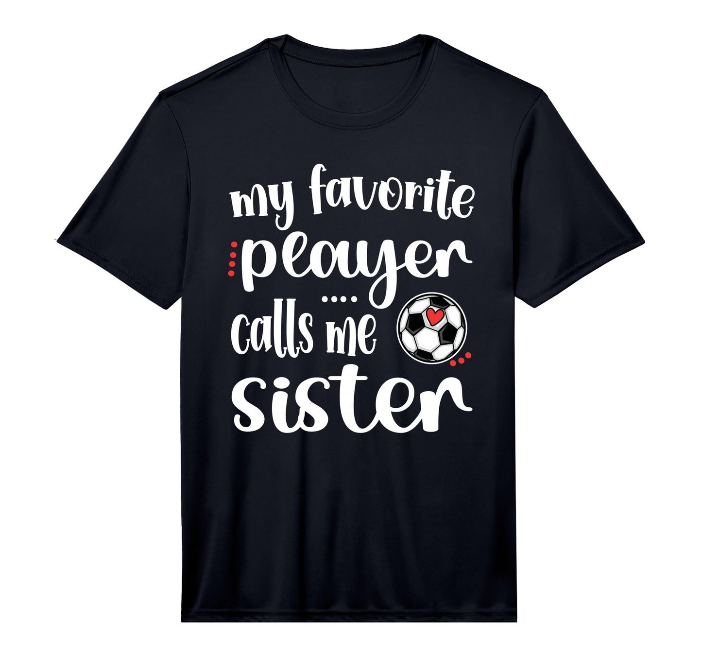 My Favorite Soccer Player Calls Me Sister T-Shirt - Unique Graphic Unisex - T-Shirt, Sweatshirt, Hoodie