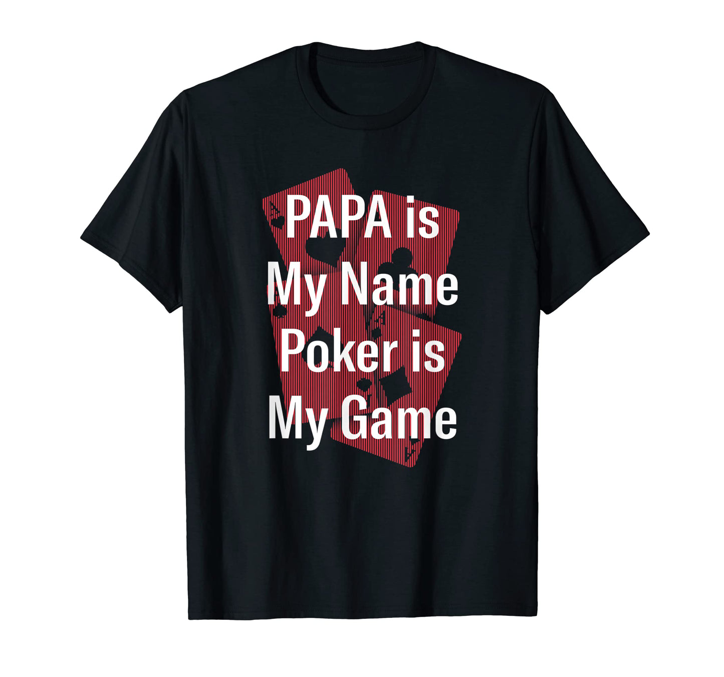Papa Is My Name Poker Is My Game T-Shirt - Casual Everyday Wear Men Women - T-Shirt, Sweatshirt, Hoodie