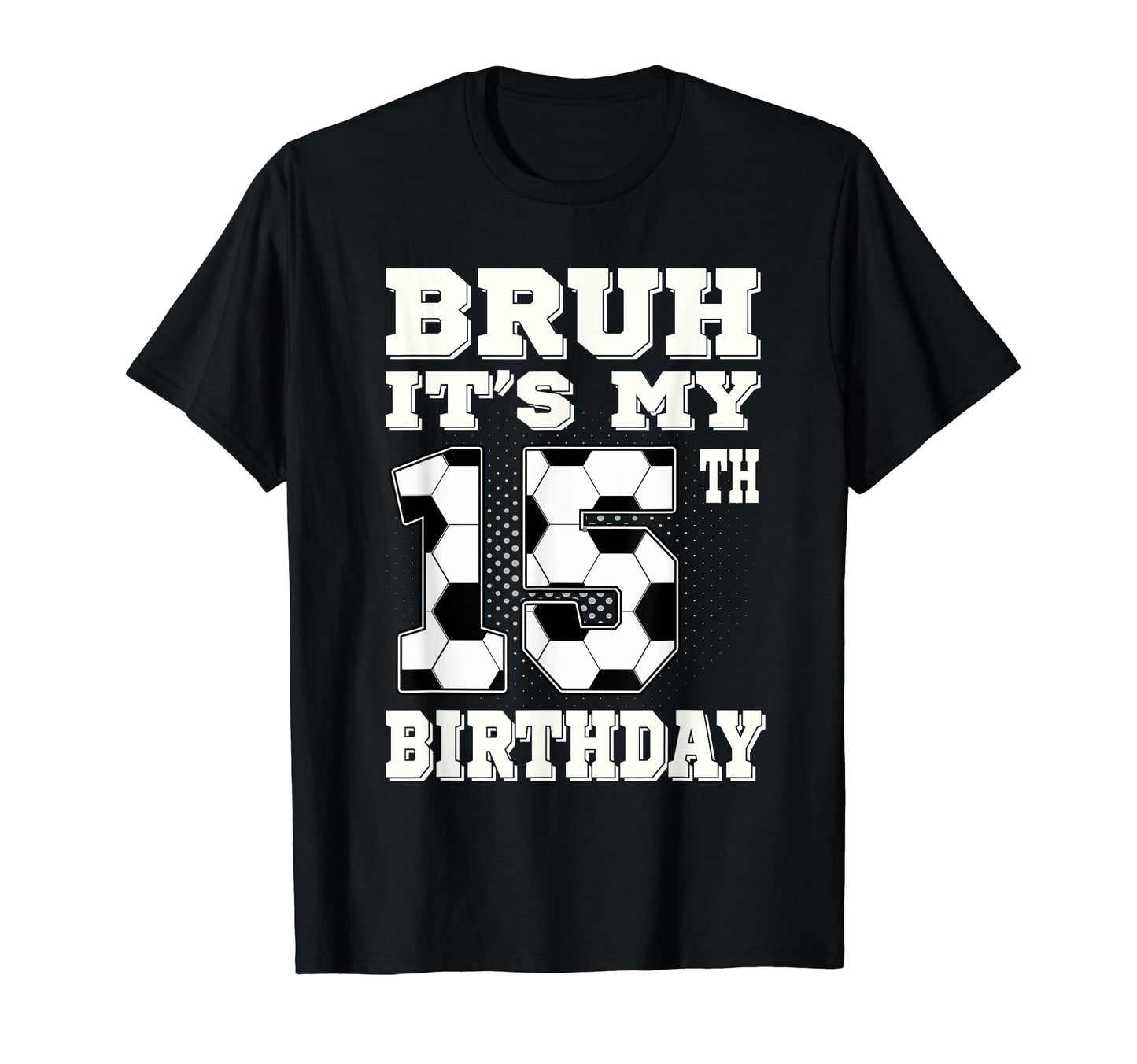 Bruh Its My 15Th Birthday 15 Year Old T-Shirt - Novelty Apparel for Adults - T-Shirt, Sweatshirt, Hoodie