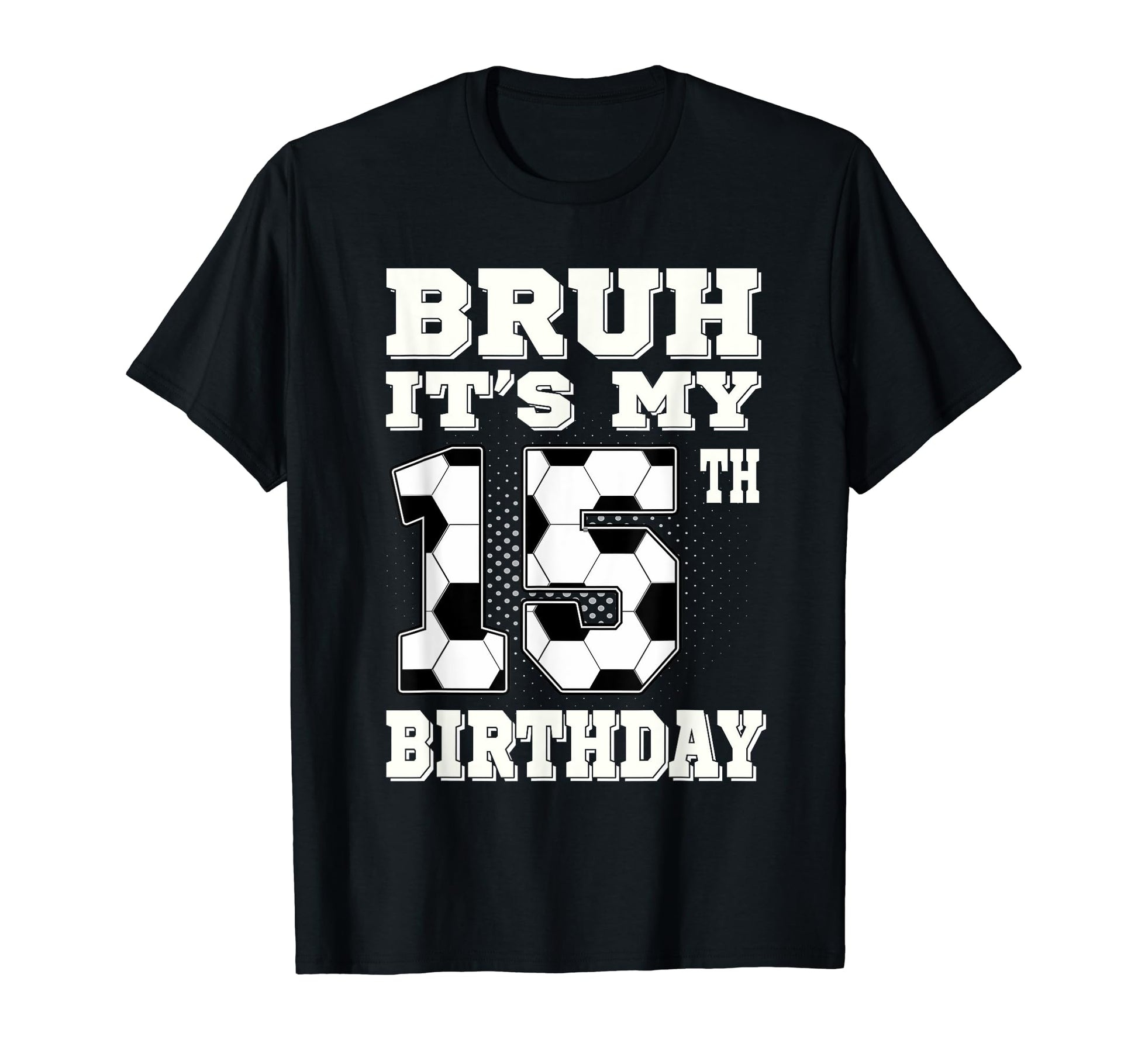 Bruh Its My 15Th Birthday 15 Year Old T-Shirt - Novelty Apparel for Adults - T-Shirt, Sweatshirt, Hoodie