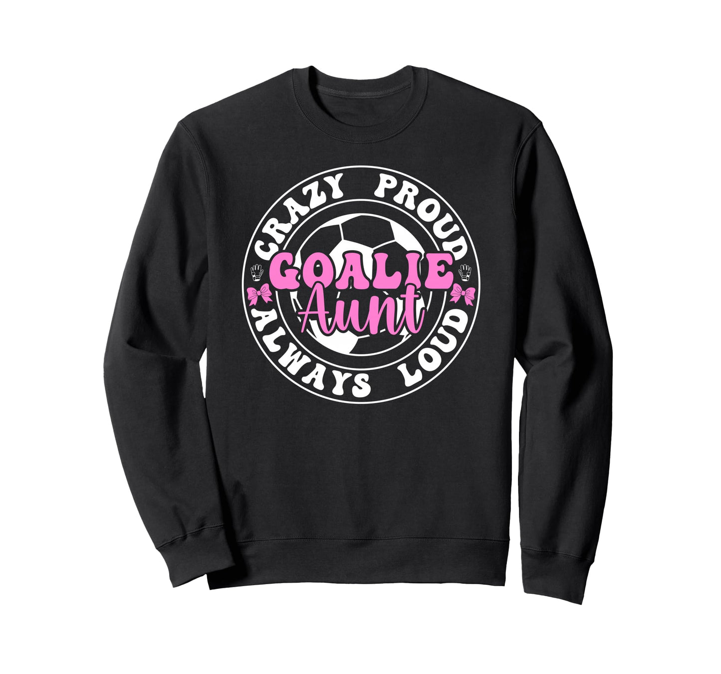 Crazy Proud Soccer Goalie Aunt Sweatshirt - Fun Novelty Design Unisex - T-Shirt, Sweatshirt, Hoodie