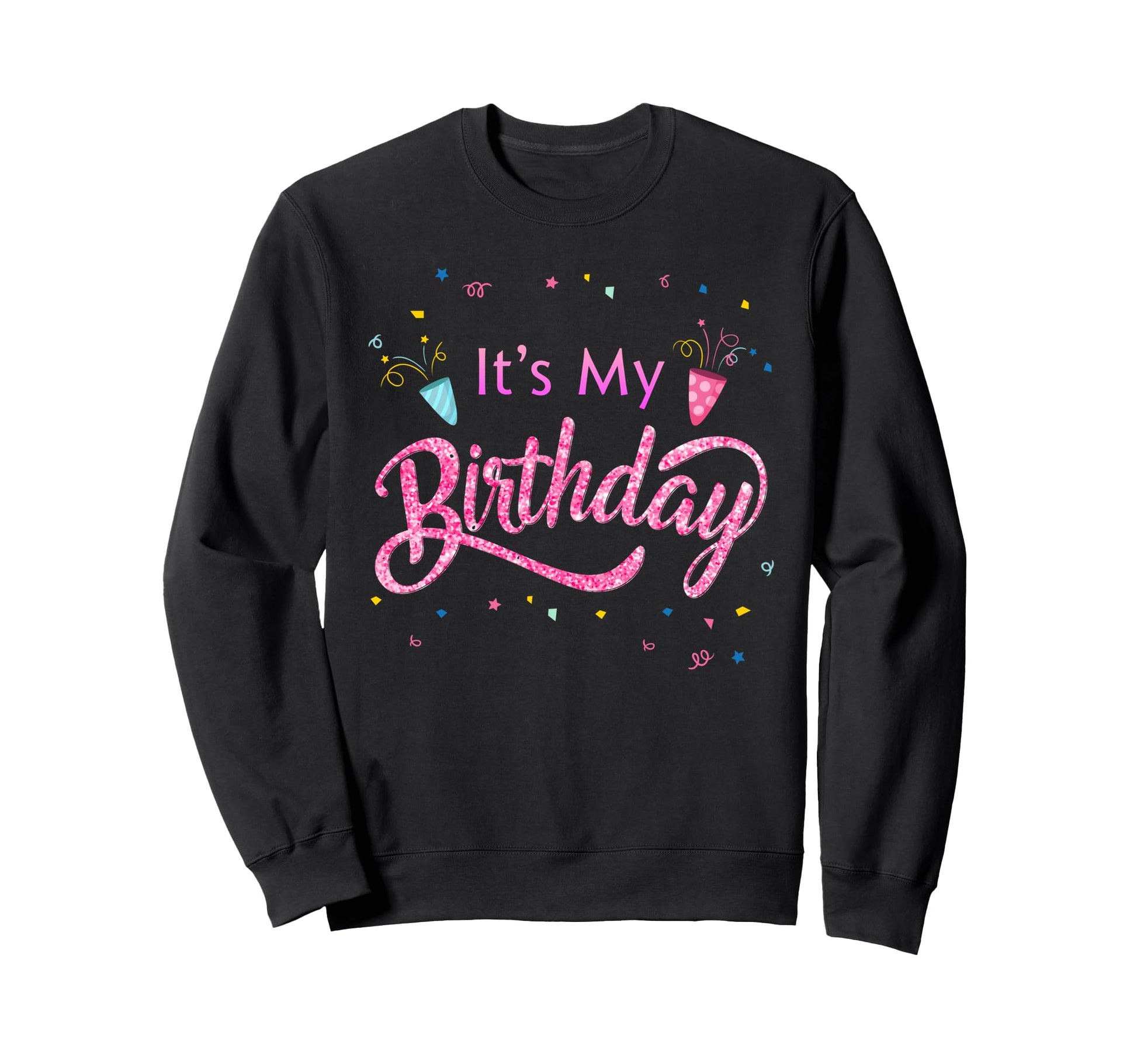 Its My Birthday Sweatshirt - Trendy Graphic Unisex - T-Shirt, Sweatshirt, Hoodie