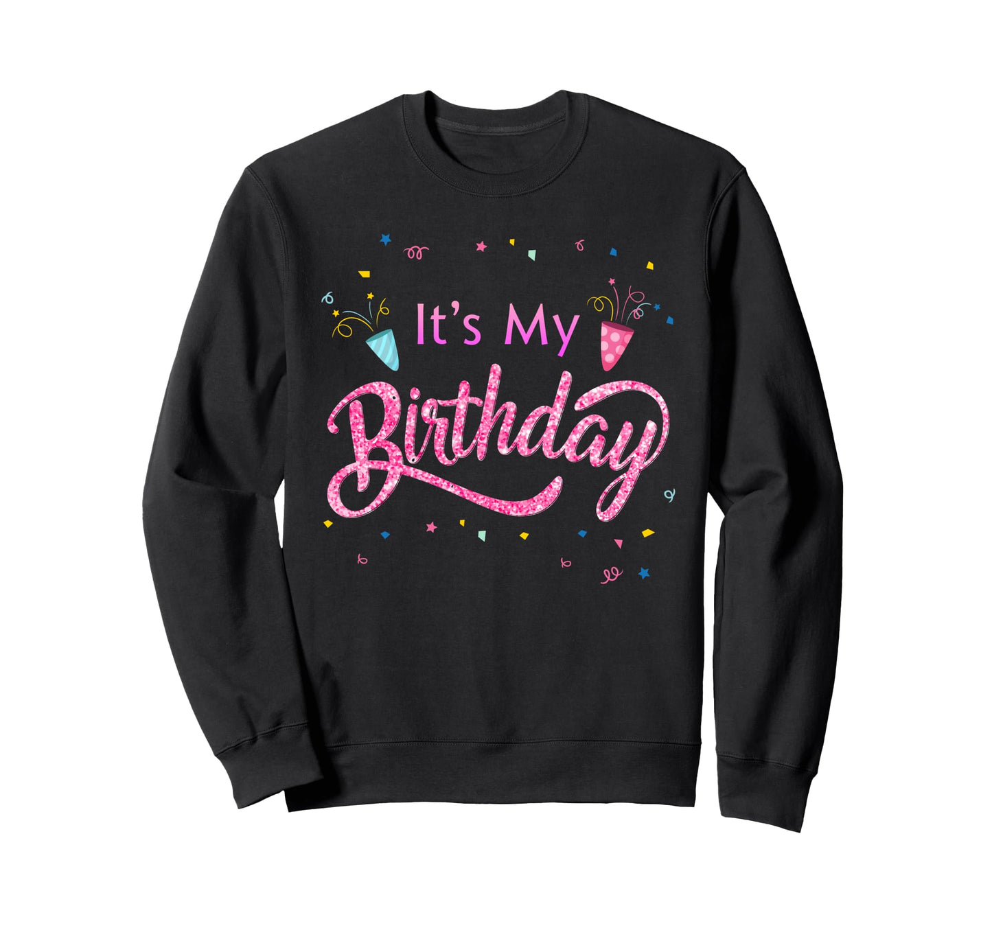 Its My Birthday Sweatshirt - Trendy Graphic Unisex - T-Shirt, Sweatshirt, Hoodie