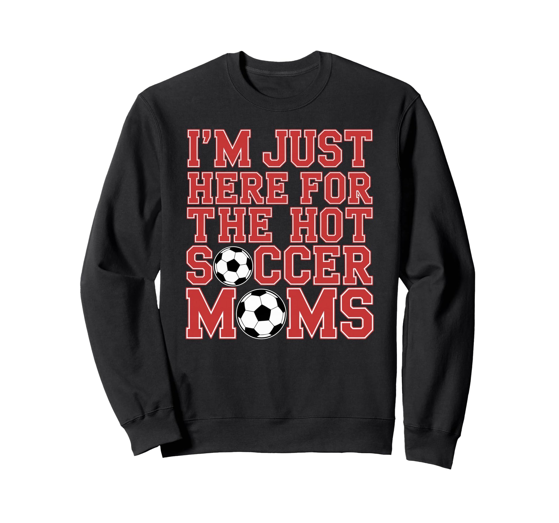 Im Just Here Hot Soccer Moms Funny Mom Sweatshirt - Unique Graphic Unisex - T-Shirt, Sweatshirt, Hoodie