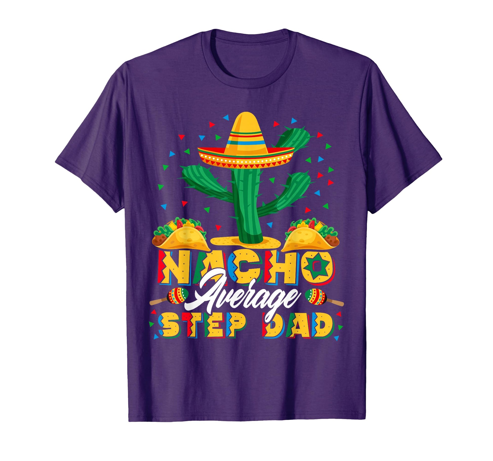 Cinco De Mayo Nacho Average Step Dad T-Shirt - Unique Graphic Unisex - T-Shirt, Sweatshirt, Hoodie