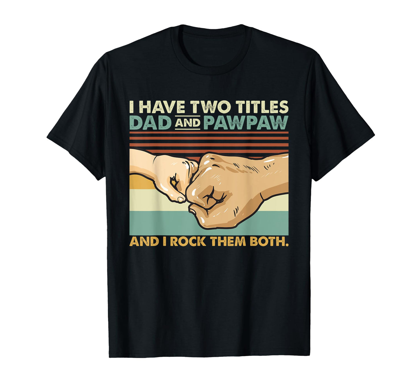 I Have Two Titles Dad And Pawpaw And T-Shirt - Streetwear Style Men Women - T-Shirt, Sweatshirt, Hoodie