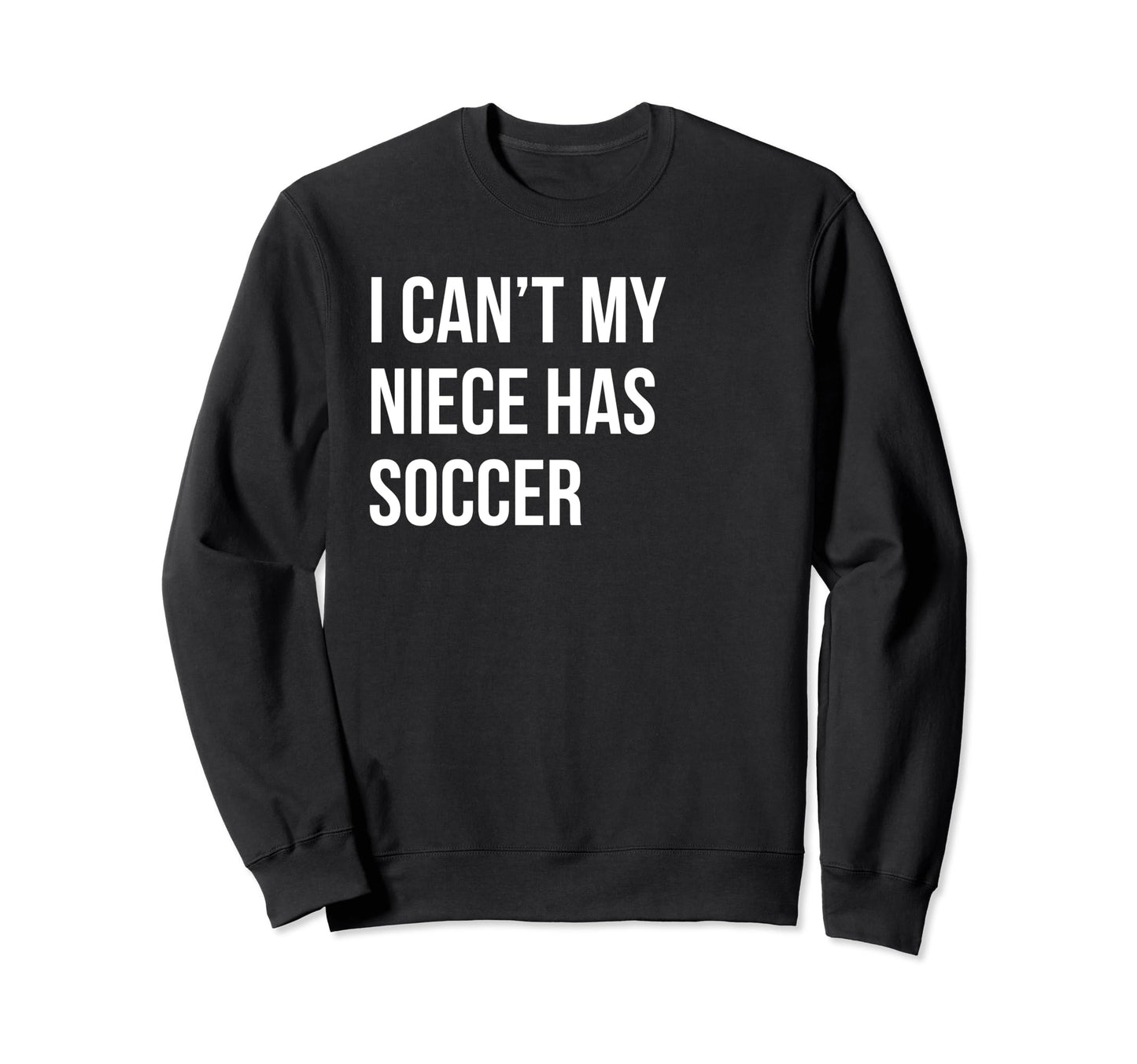 I Cant My Niece Has Soccer Funny Sweatshirt - Aesthetic Graphic Unisex - T-Shirt, Sweatshirt, Hoodie