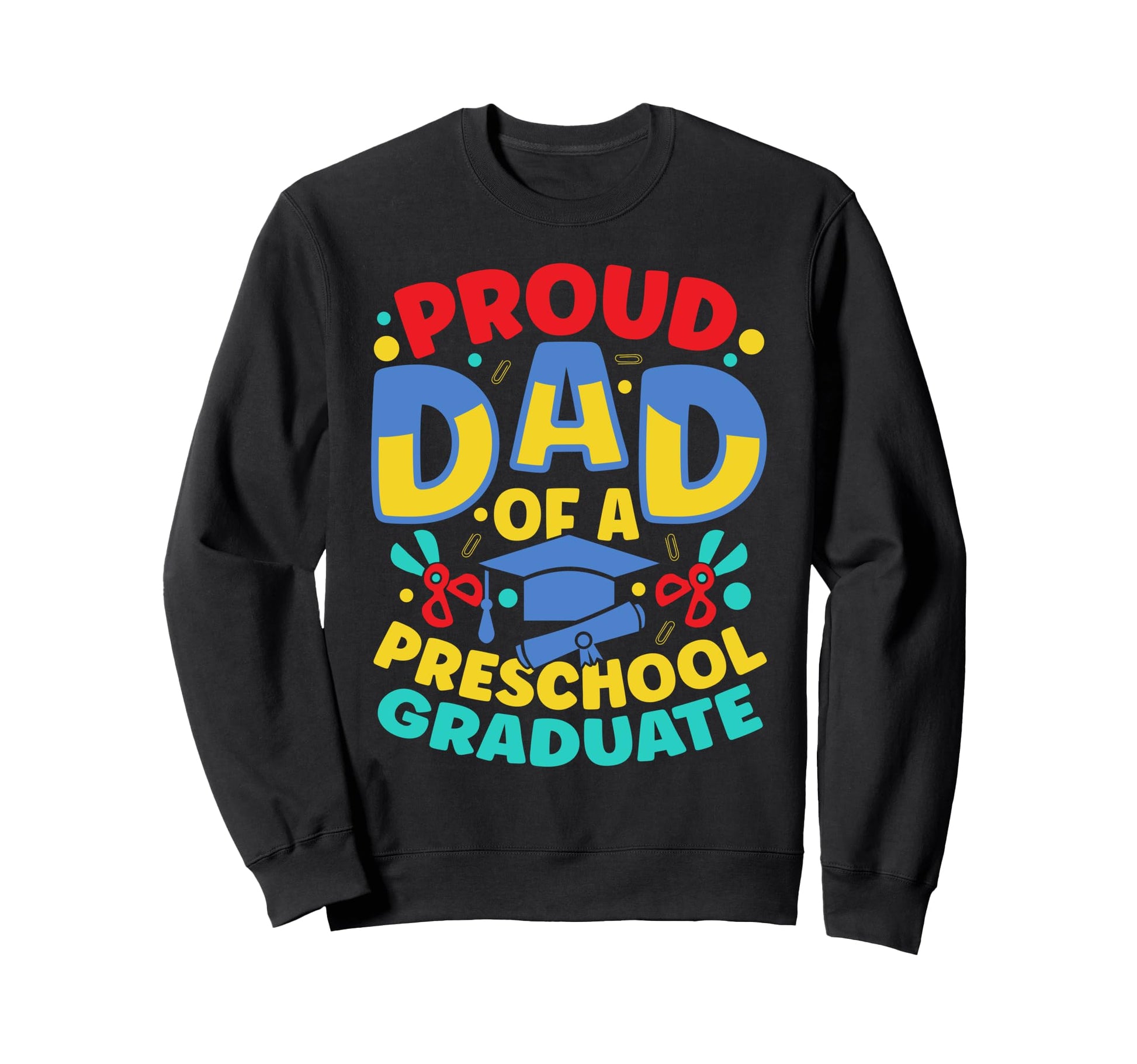 Proud Dad Preschool Graduate School Sweatshirt - Novelty Apparel Men Women - T-Shirt, Sweatshirt, Hoodie