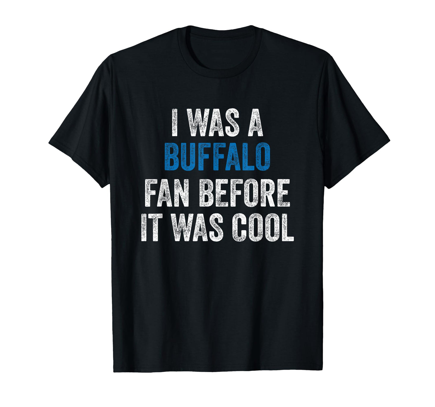 I Was Buffalo Fan Before It Was T-Shirt - Trendy Graphic Men Women - T-Shirt, Sweatshirt, Hoodie