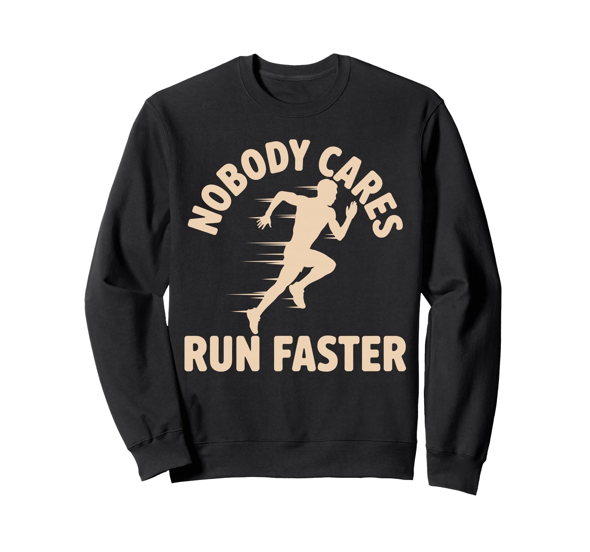 Nobody Cares Run Faster Funny Sweatshirt - Casual Everyday Wear Unisex - T-Shirt, Sweatshirt, Hoodie