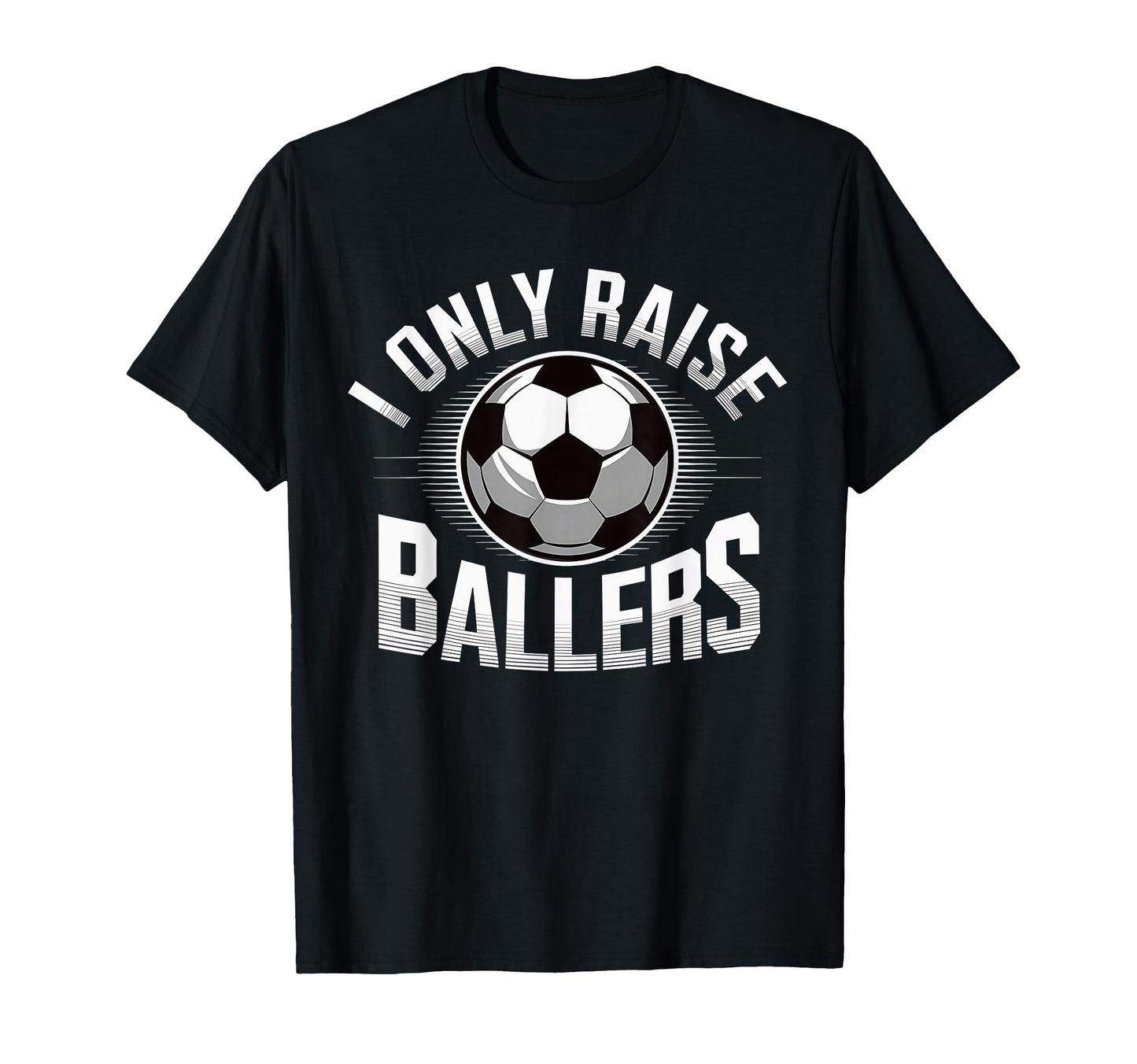 I Only Raise Ballers Soccer Mom Sports T-Shirt - Custom Art Print Unisex - T-Shirt, Sweatshirt, Hoodie