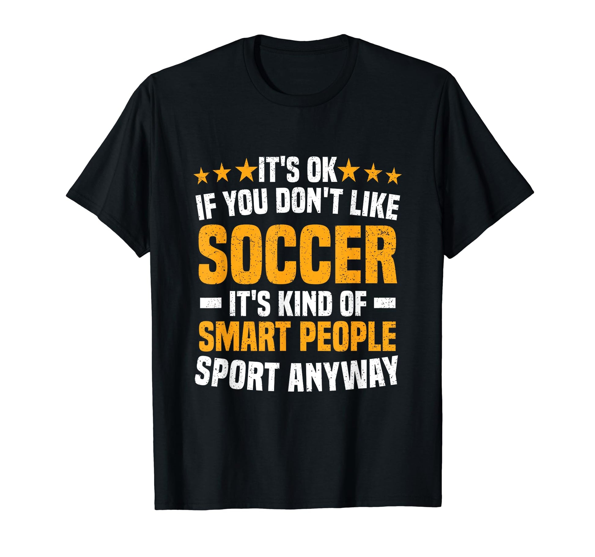Its Ok If You Dont Like Soccer Soccer T-Shirt - Novelty Apparel Men Women - T-Shirt, Sweatshirt, Hoodie