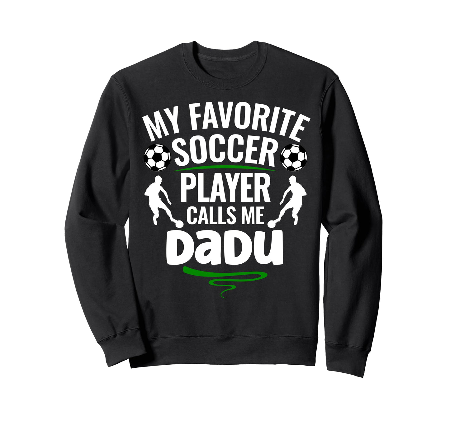 My Favorite Soccer Player Calls Me Dadu Sweatshirt - Novelty Apparel Unisex - T-Shirt, Sweatshirt, Hoodie