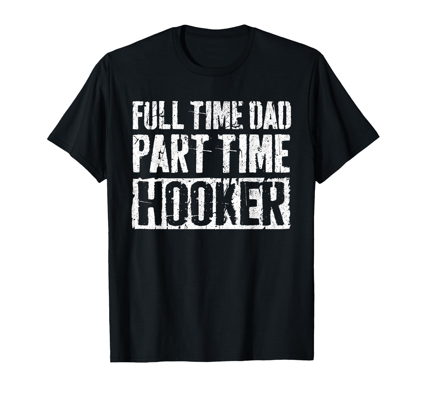 Full Time Dad Part Time Hooker Fathers T-Shirt - Fun Novelty Design Unisex - T-Shirt, Sweatshirt, Hoodie