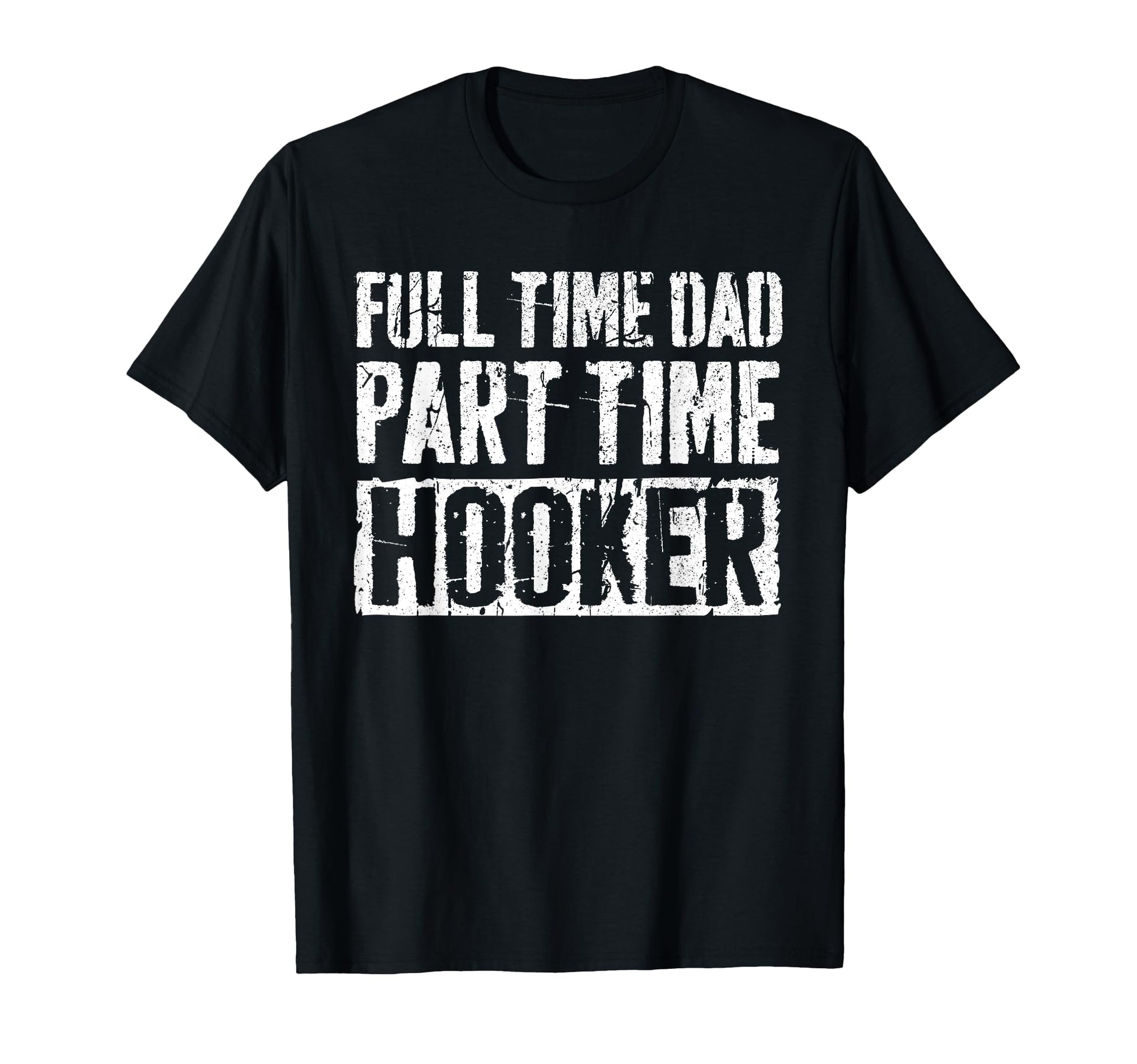 Full Time Dad Part Time Hooker Fathers T-Shirt - Fun Novelty Design Unisex - T-Shirt, Sweatshirt, Hoodie