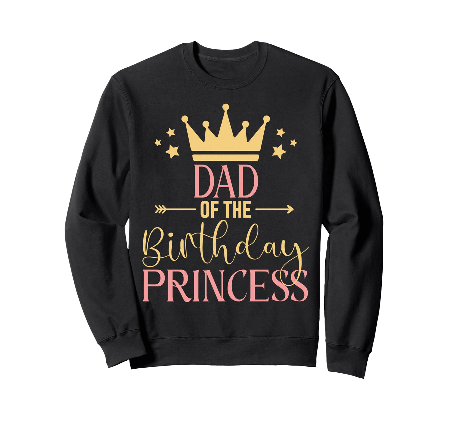 Dad Birthday Princess Family B Day Sweatshirt - Fun Novelty Design Unisex - T-Shirt, Sweatshirt, Hoodie