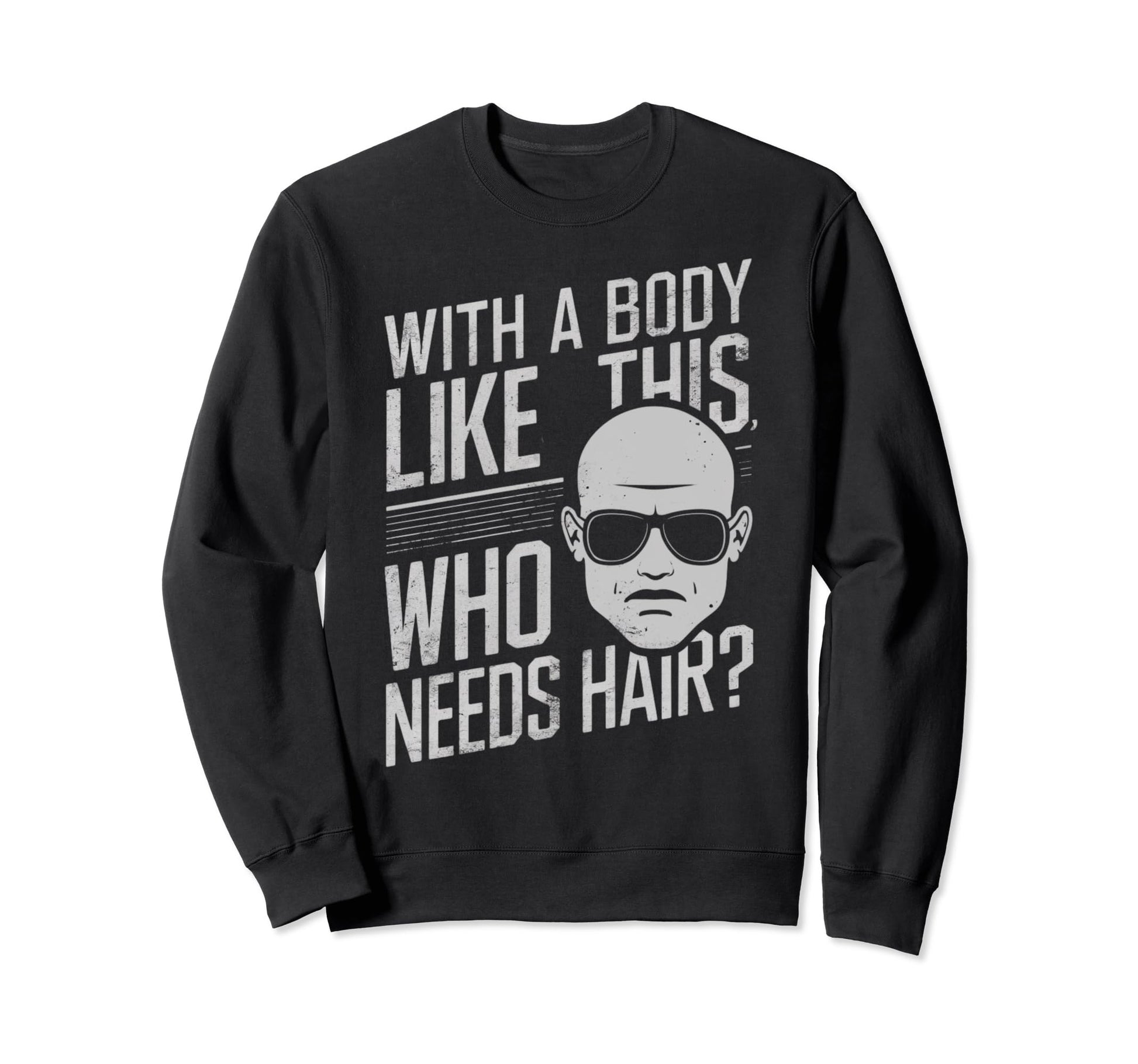 Body Like This Who Needs Hair Sweatshirt - Minimalist Print Unisex - T-Shirt, Sweatshirt, Hoodie