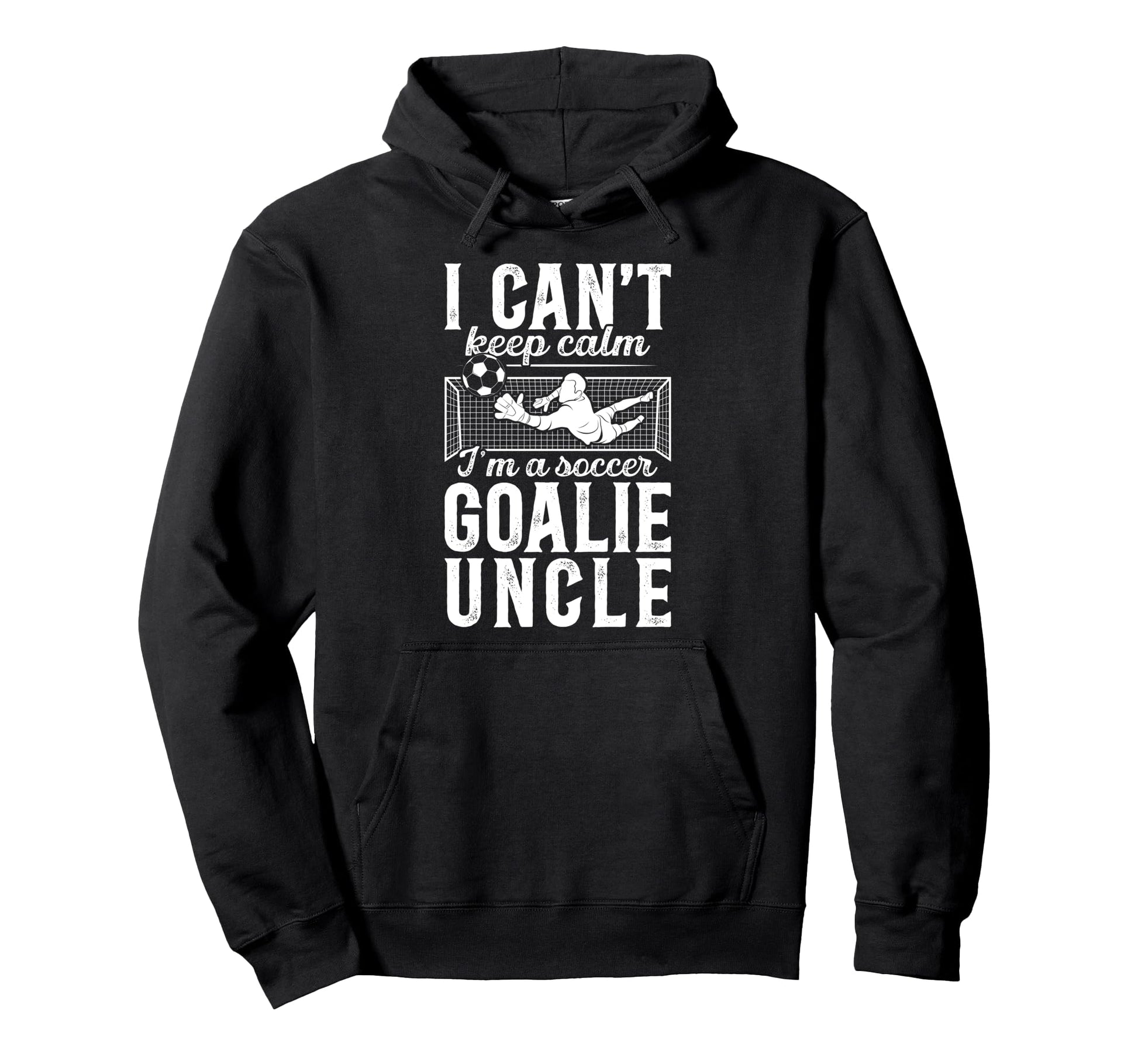 Im Soccer Goalie Uncle Soccer Keeper Hoodie - Streetwear Style for Adults - T-Shirt, Sweatshirt, Hoodie