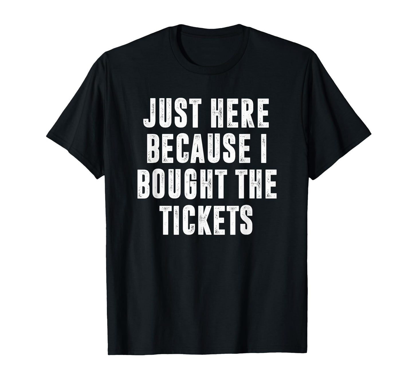 Just Here Because I Bought Tickets K Pop T-Shirt - Novelty Apparel Unisex - T-Shirt, Sweatshirt, Hoodie