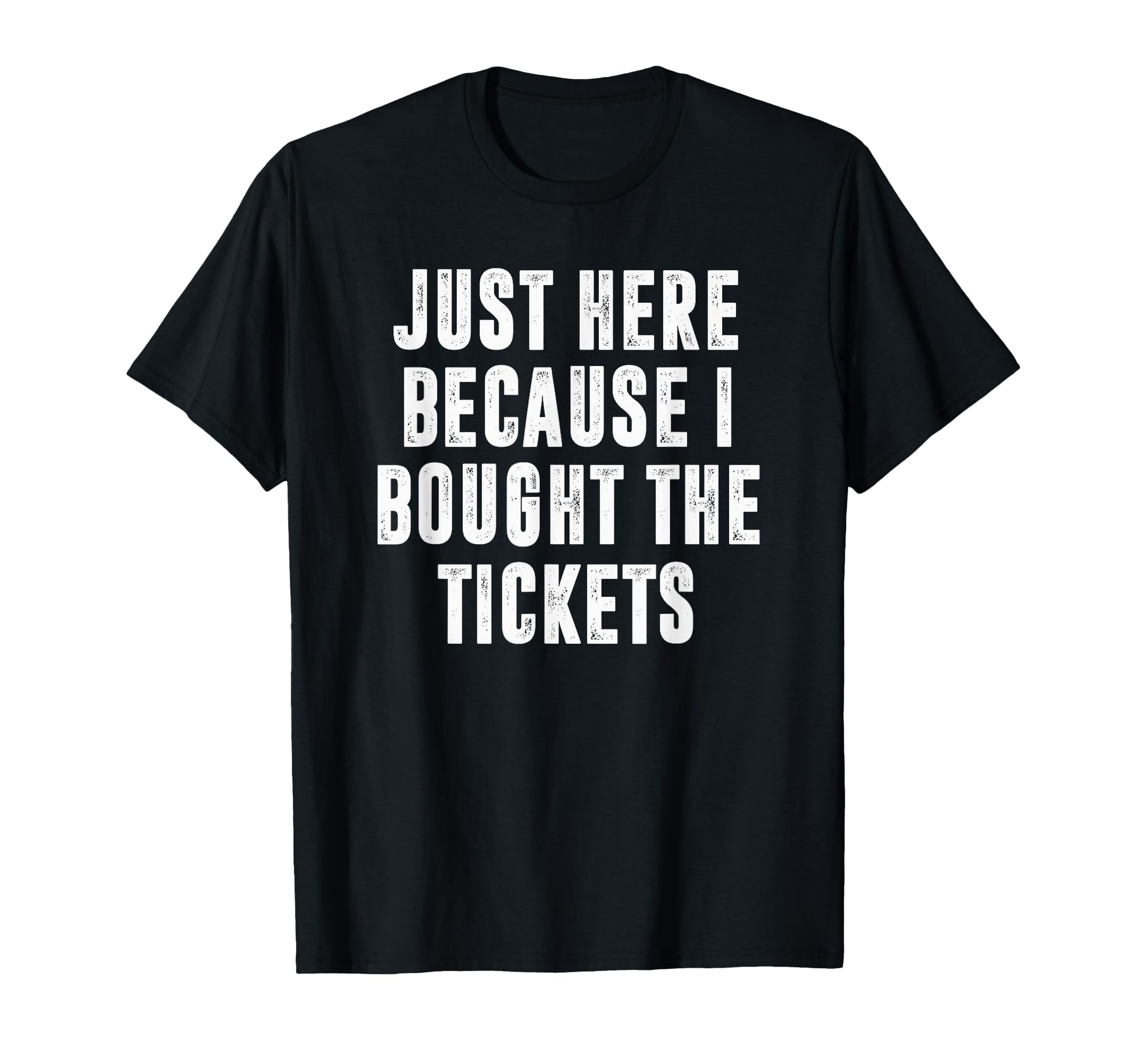 Just Here Because I Bought Tickets K Pop T-Shirt - Novelty Apparel Unisex - T-Shirt, Sweatshirt, Hoodie