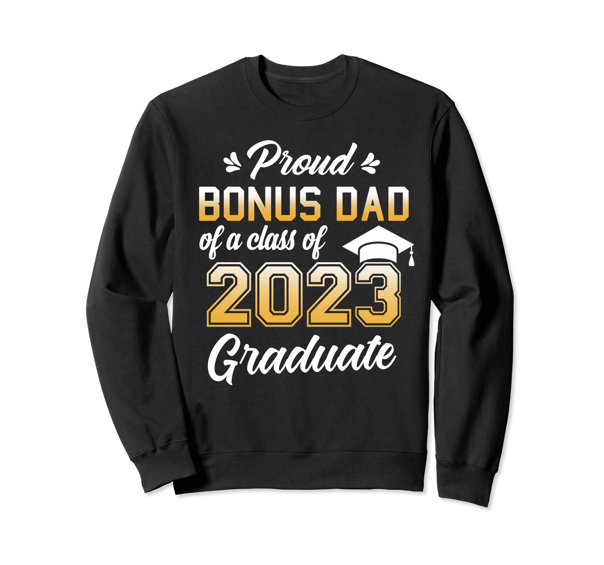 Proud Bonus Dad Class 2023 Graduate Sweatshirt - Graphic Print Unisex - T-Shirt, Sweatshirt, Hoodie