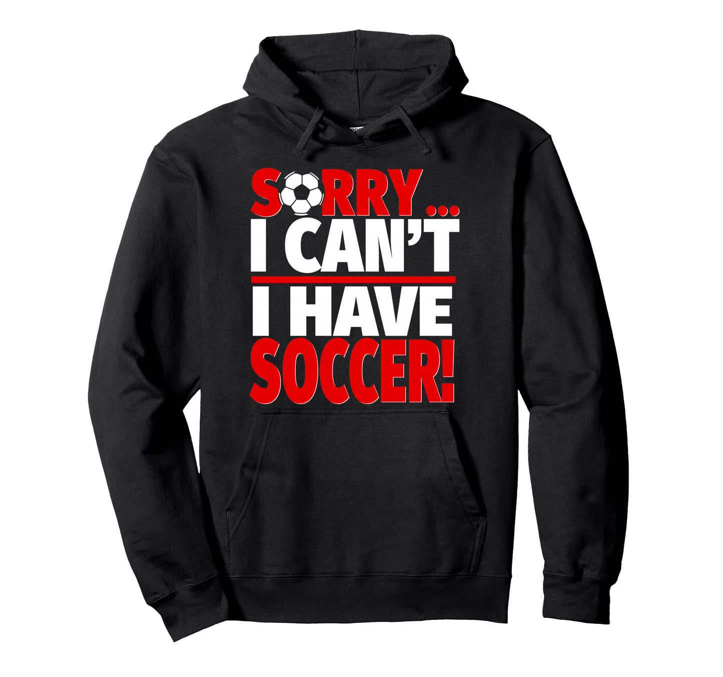 Sorry I Have Soccer Hoodie - Novelty Apparel for Adults - T-Shirt, Sweatshirt, Hoodie