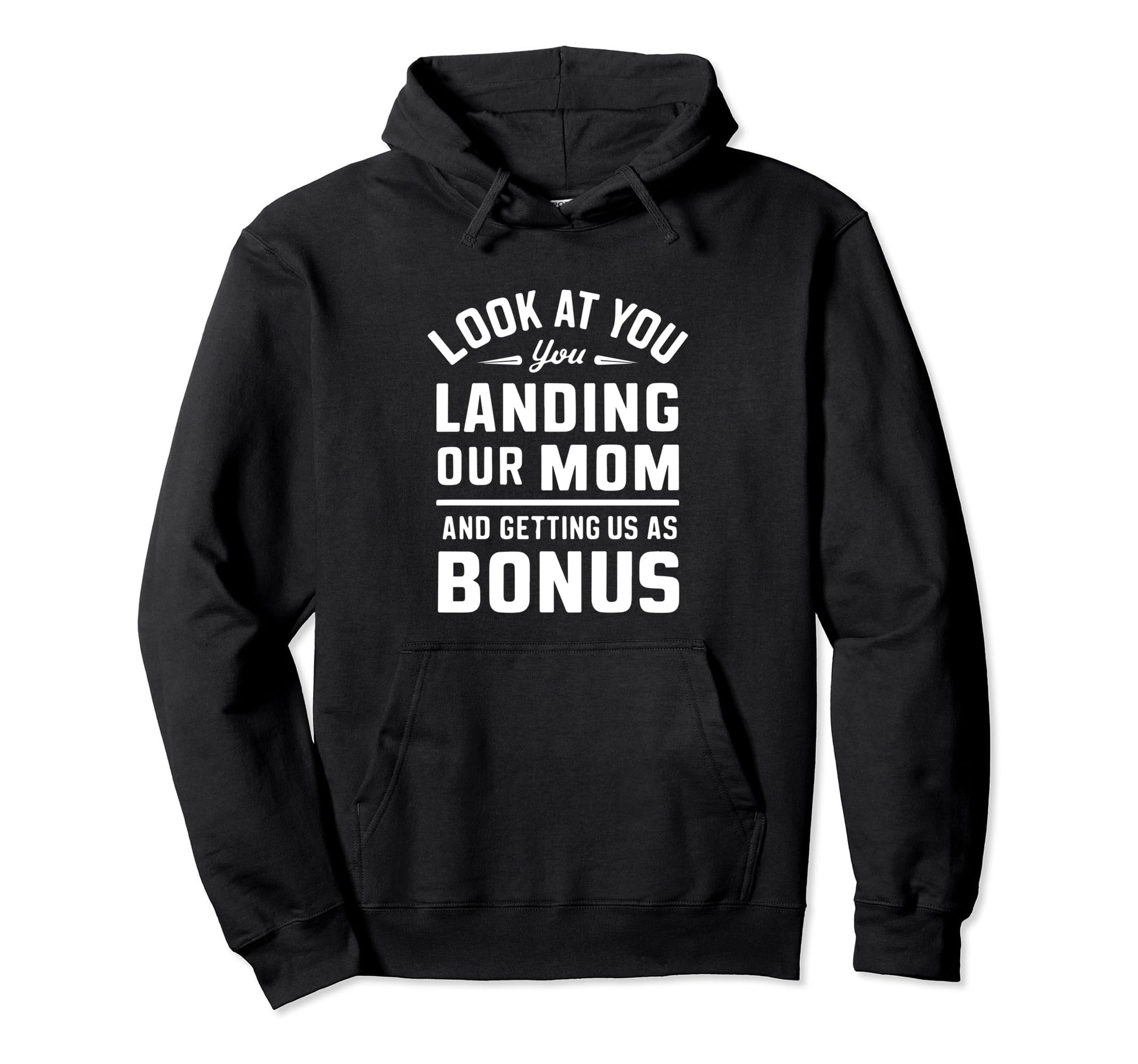 You Landing Our Mom And Getting Us As Bonus Hoodie - Trendy Graphic Unisex - T-Shirt, Sweatshirt, Hoodie