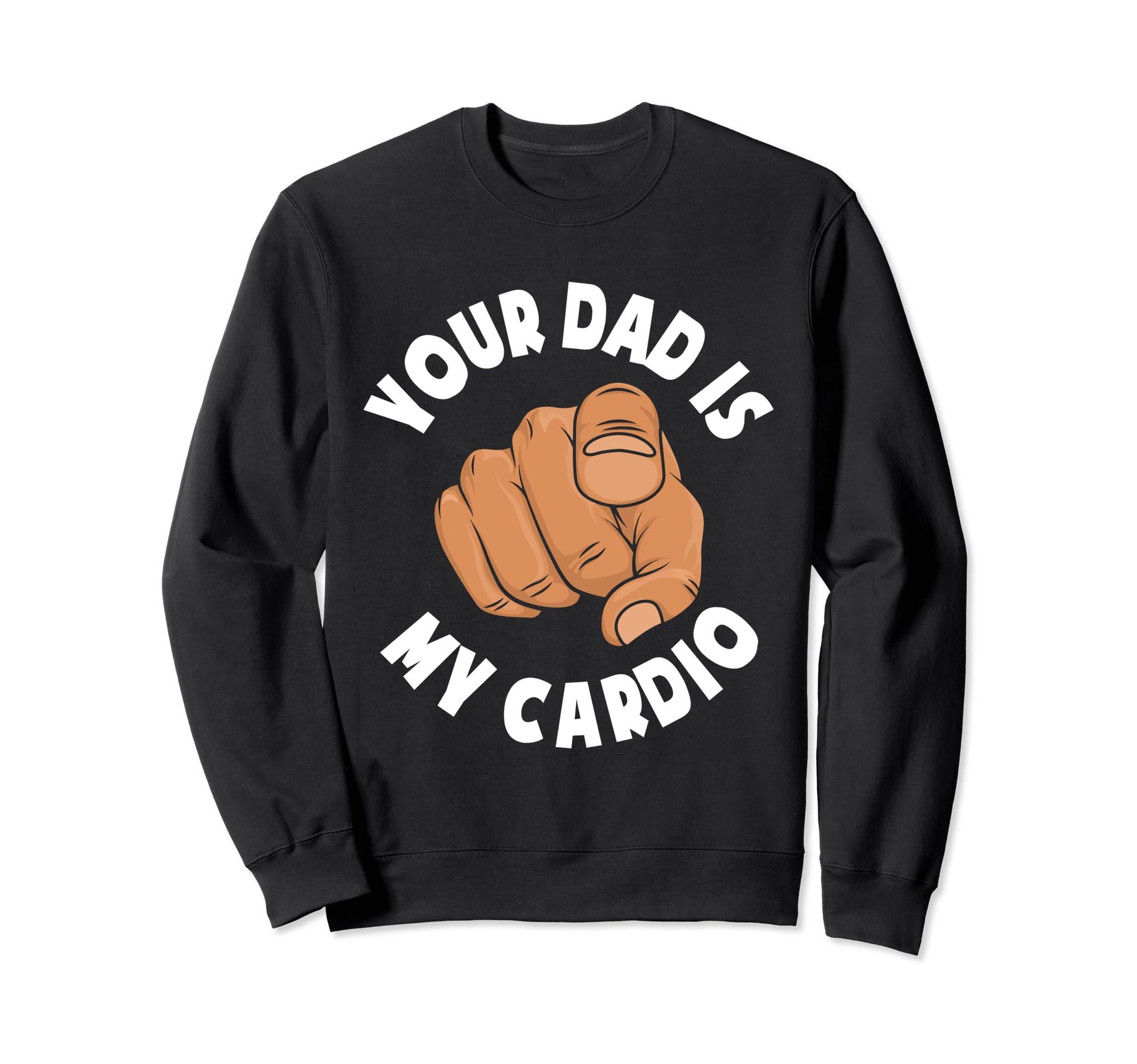 Your Dad Is My Cardio Sweatshirt - Casual Everyday Wear for Adults - T-Shirt, Sweatshirt, Hoodie