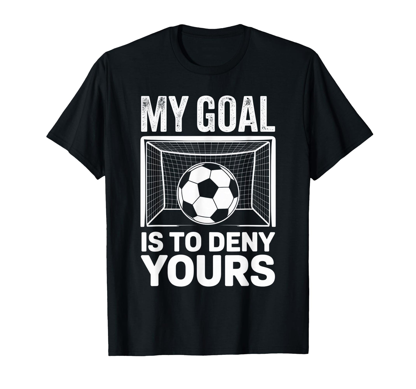 My Goal Is To Deny Yours Soccer Fans T-Shirt - Unique Graphic Unisex - T-Shirt, Sweatshirt, Hoodie