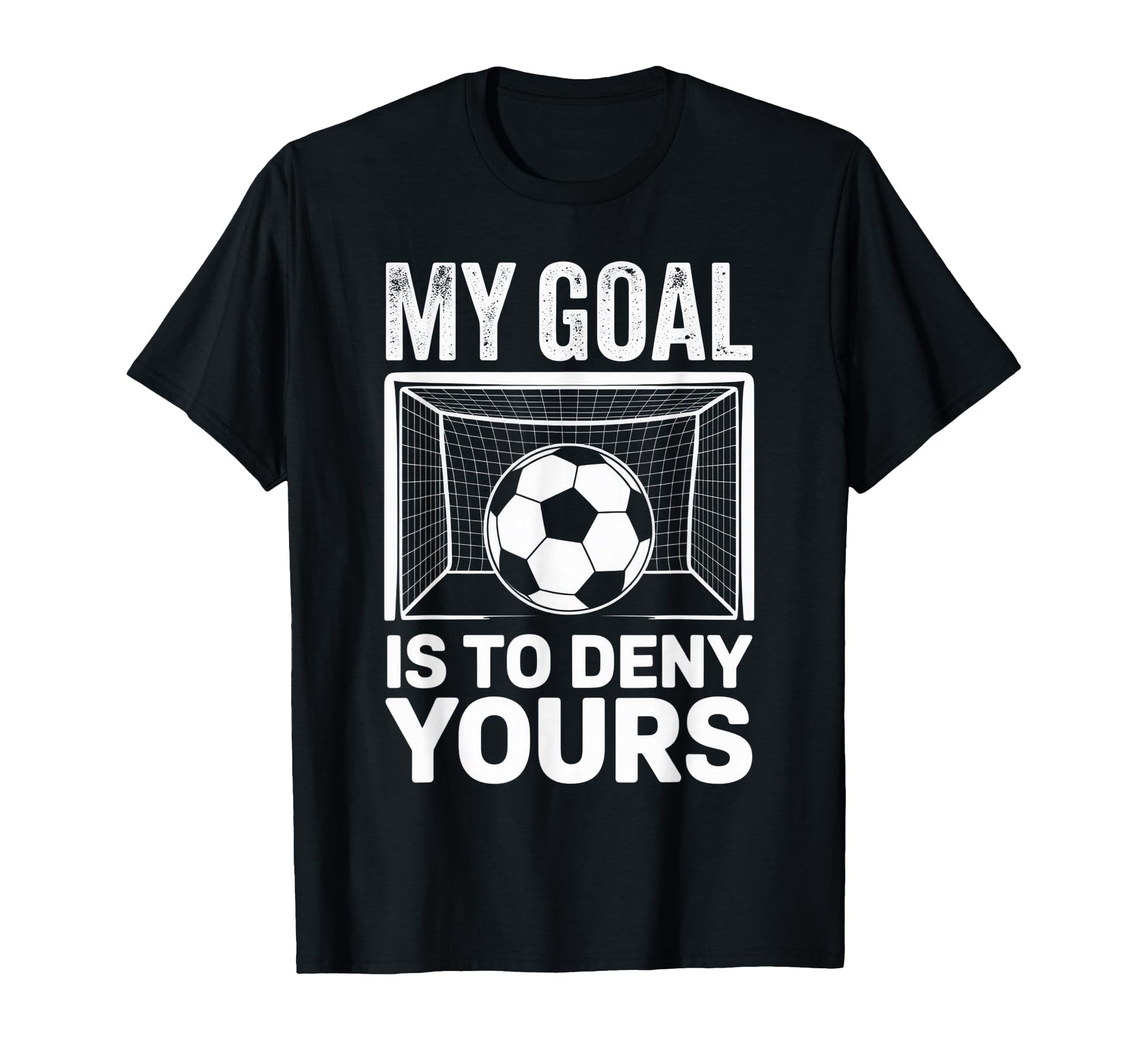 My Goal Is To Deny Yours Soccer Fans T-Shirt - Unique Graphic Unisex - T-Shirt, Sweatshirt, Hoodie