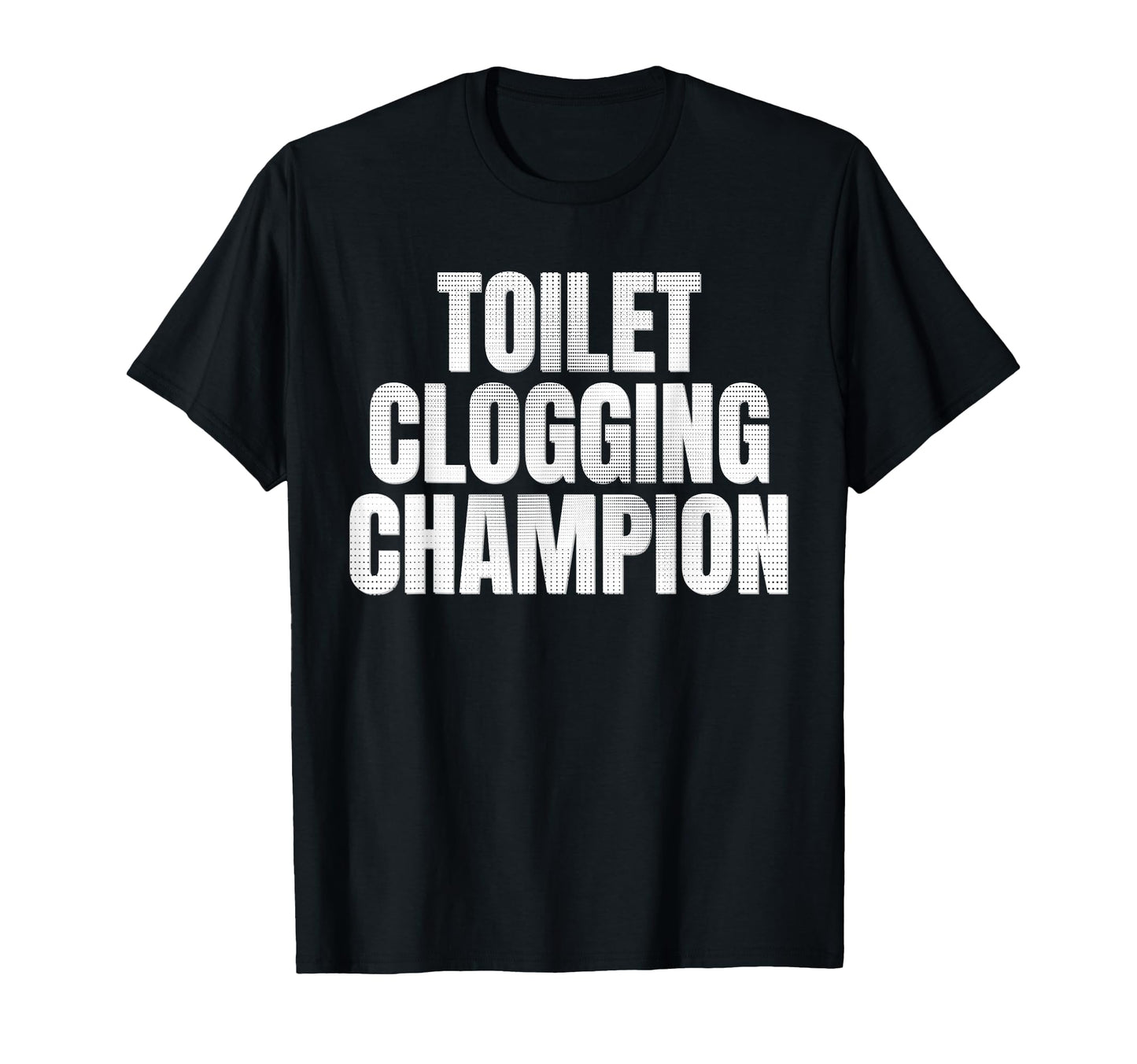 Toilet Clogging Champion T-Shirt - Unique Graphic Men Women - T-Shirt, Sweatshirt, Hoodie