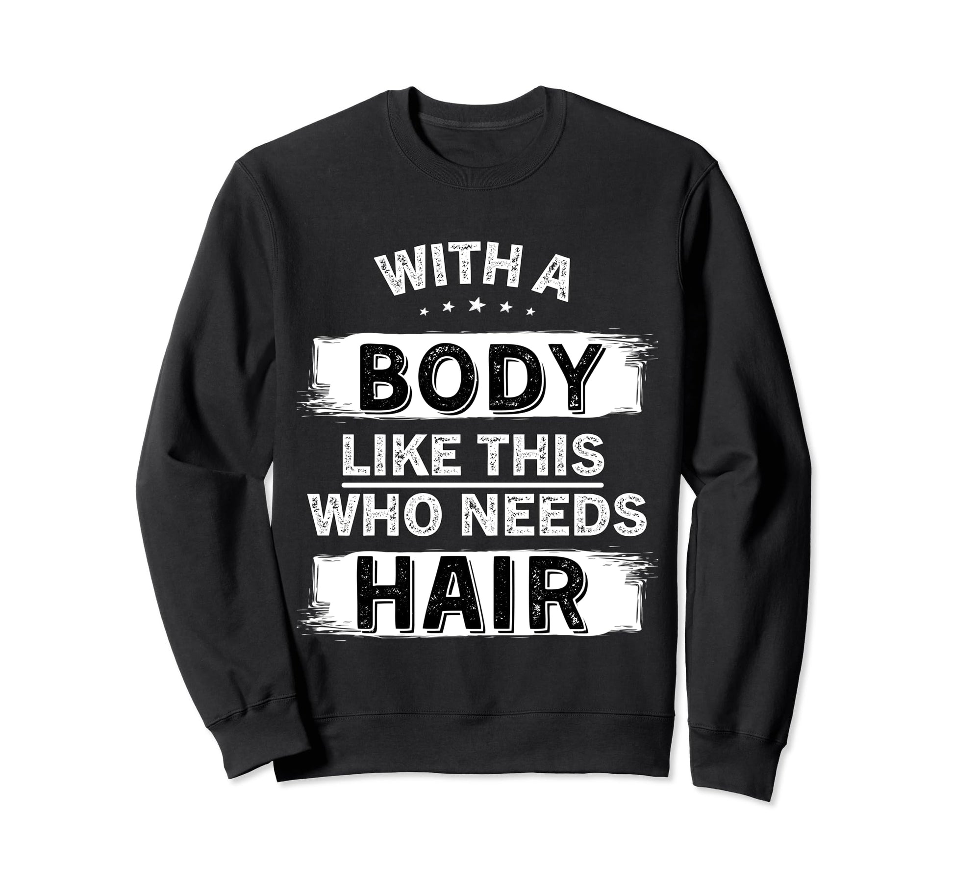 Body Like This Who Needs Hair Bald Sweatshirt - Trendy Graphic Unisex - T-Shirt, Sweatshirt, Hoodie
