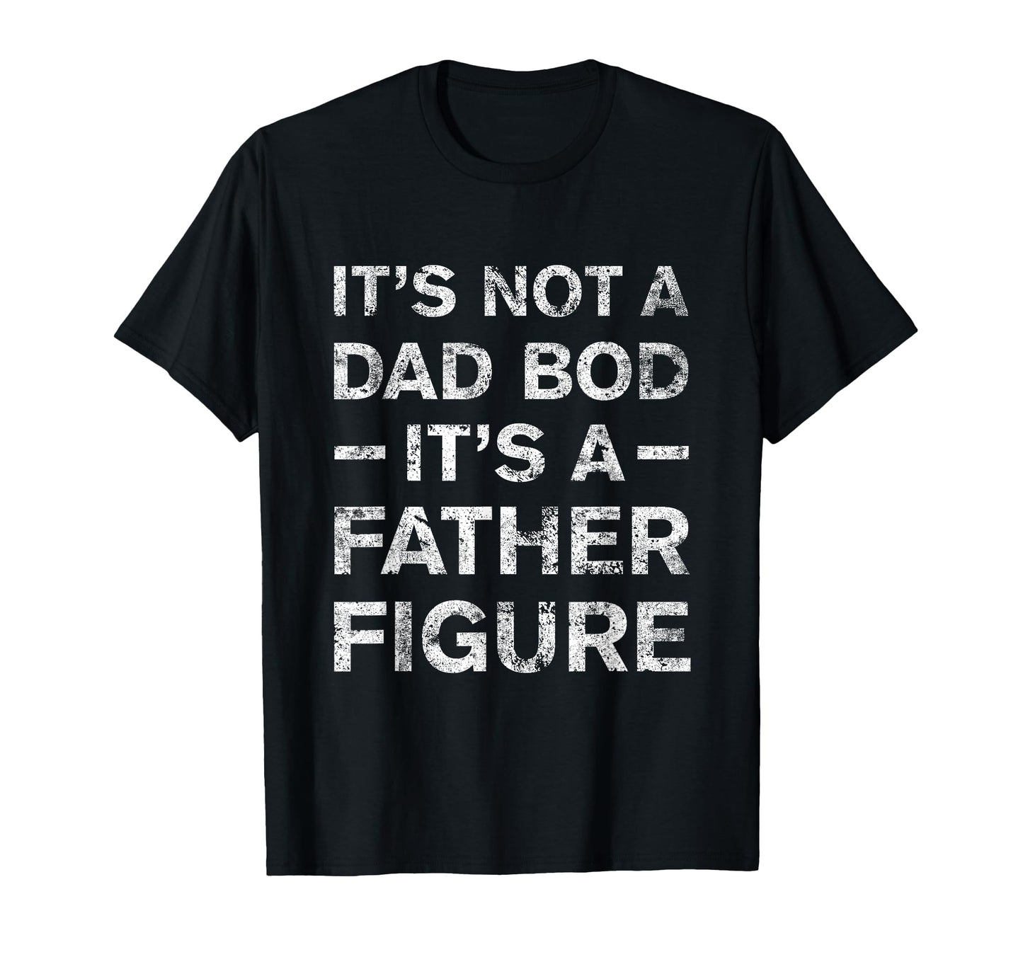 Its Not Dad Bod Its Father Figure T-Shirt - Unique Graphic for Adults - T-Shirt, Sweatshirt, Hoodie