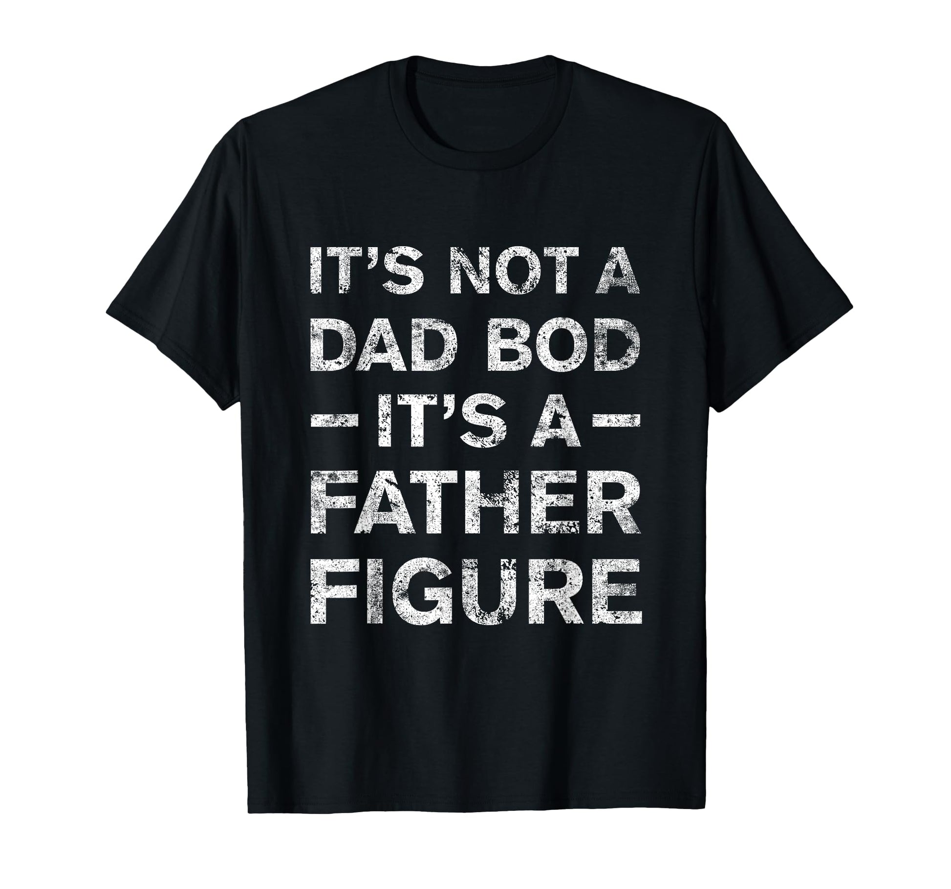 Its Not Dad Bod Its Father Figure T-Shirt - Unique Graphic for Adults - T-Shirt, Sweatshirt, Hoodie
