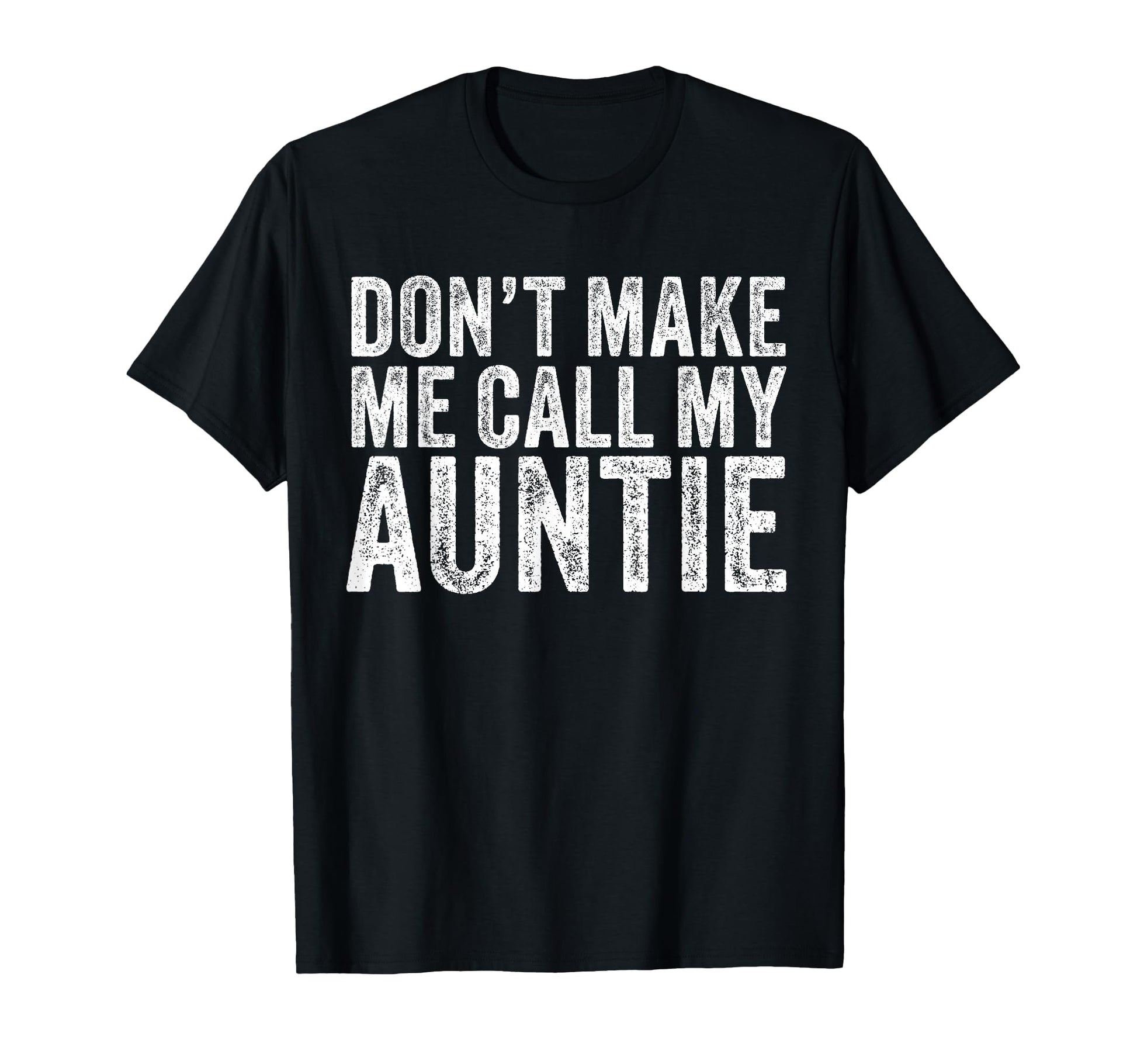 Dont Make Me Call My Auntie Aunt Funny T-Shirt - Streetwear Style Unisex - T-Shirt, Sweatshirt, Hoodie