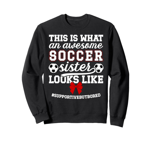 Awesome Soccer Sister Soccer Sweatshirt - Novelty Apparel for Adults - T-Shirt, Sweatshirt, Hoodie