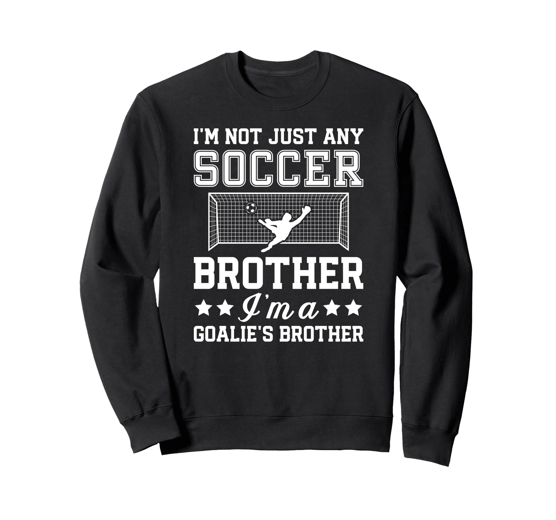 Im Soccer Goalie Brother Soccer Sweatshirt - Novelty Apparel Men Women - T-Shirt, Sweatshirt, Hoodie