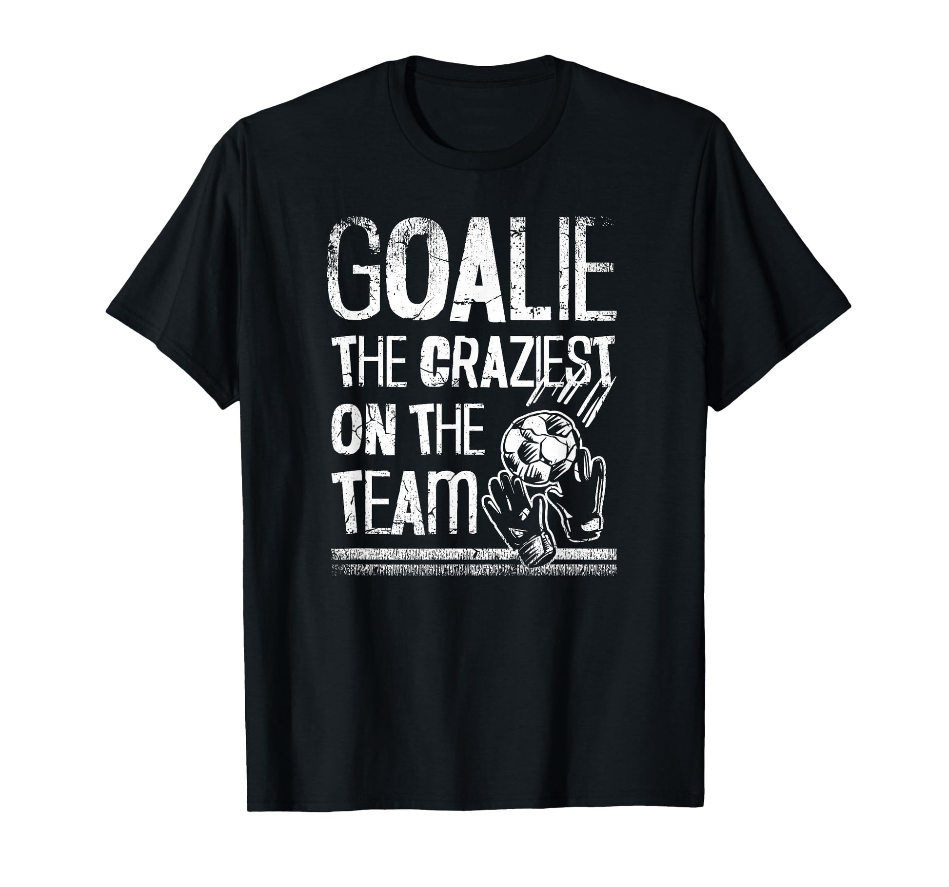 Goalie Craziest Team Soccer Player T-Shirt - Trendy Graphic Unisex - T-Shirt, Sweatshirt, Hoodie