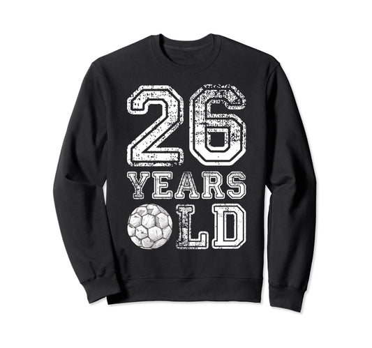 26 Years Old Soccer Sports Sweatshirt - Streetwear Style for Adults - T-Shirt, Sweatshirt, Hoodie