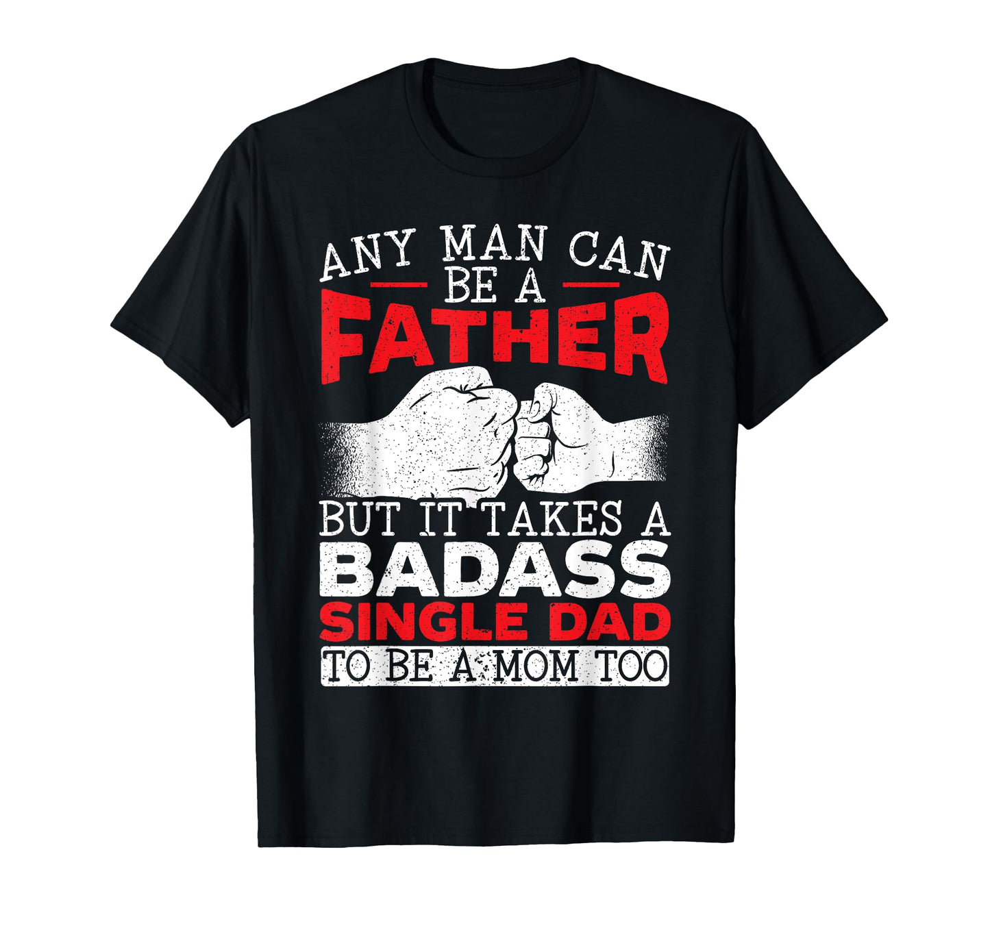It Takes Badass Single Dad To Be Mom Too T-Shirt - Graphic Print Unisex - T-Shirt, Sweatshirt, Hoodie